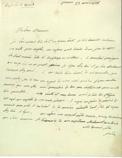 Julie BONAPARTE née CLARY (1771-1845)
Femme de Joseph Bonaparte, Reine de Naples puis d'Espagne. L.A.S., Parme 23 mars 1808, à sa « maman », Letizia Bonaparte; 1 page in-4. Elle est arrivée à Parme en bonne santé et continuera demain sa route vers Naples: « mes enfans avoits besoin d'un jour de repos ils etoient ennuiés d'etre si longtemps en voiture. Le marechal Perignon m'a reçu ici on ne peut mieux je loge chez lui [...] je ne vous parle pas de tous mes regrets de vous avoir quittée. [...] Ma santé est assez bonne mais je suis très fatiguée ».