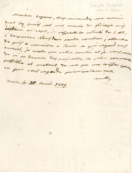 Camille BORGHESE (1775-1832)
Mari de Pauline Bonaparte. L.A.S. « Camille », Turin 20 avril 1809, à Eugène de Beauharnais, Vice-Roi d'Italie; demi-page in-4. « Vous commendez une armée dont les succès vont vous couvrir de gloire. Je suis destiné au repos, je respecte la volonté de S.M. l'Empereur. Vous devez sentir combien j'attache de prix à connoitre à Turin ce qui regard nos armées ».