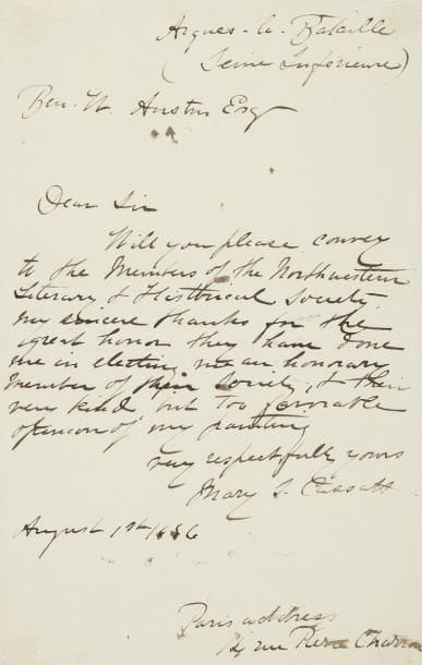 Mary CASSATT (1844-1926)
Femme-peintre américaine. L.A.S., Arques-la-Bataille (Seine-Inférieure) 1er août 1886, à Ben W. Austin; 1 page in-8; en anglais. Elle le prie de communiquer aux membres de la Northwestern Literary & Historical Society ses remerciements sincères pour le grand honneur qu'ils lui ont fait en l'élisant membre de la société, et pour leur opinion trop bienveillante de sa peinture...*