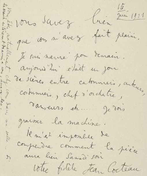 Jean COCTEAU (1889-1963)
L.A.S., 15 juin 1921, à un ami; 1 page in-4. Trois jours avant la Première des Mariés de la Tour Eiff el (18 juin), Cocteau est fébrile: « Aujourd'hui était un jour de scènes entre cartonniers, auteurs, costumiers, chef d'orchestre, danseurs, etc... Je dois graisser la machine. Il m'est impossible de comprendre comment la pièce aura lieu samedi soir. Vous êtes naturellement chez vous dans ma salle. Si les Mariés intéressent des amis à vous, amenez-les ».