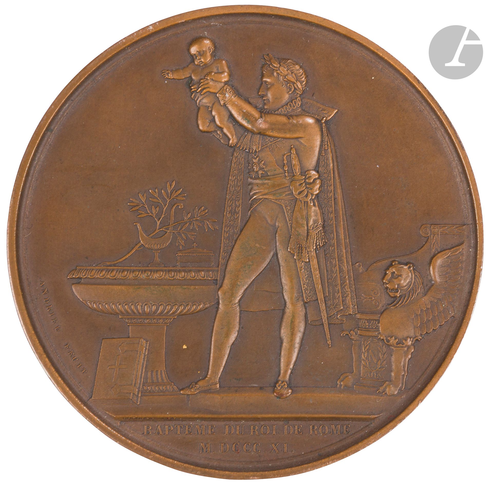 Médaille en bronze par F. Andrieu
Avers : l’Empereur Napoléon Ier de profil.
Revers : baptême du Roi de Rome M. DCCCXL.
B.
Diamètre : 70 mm