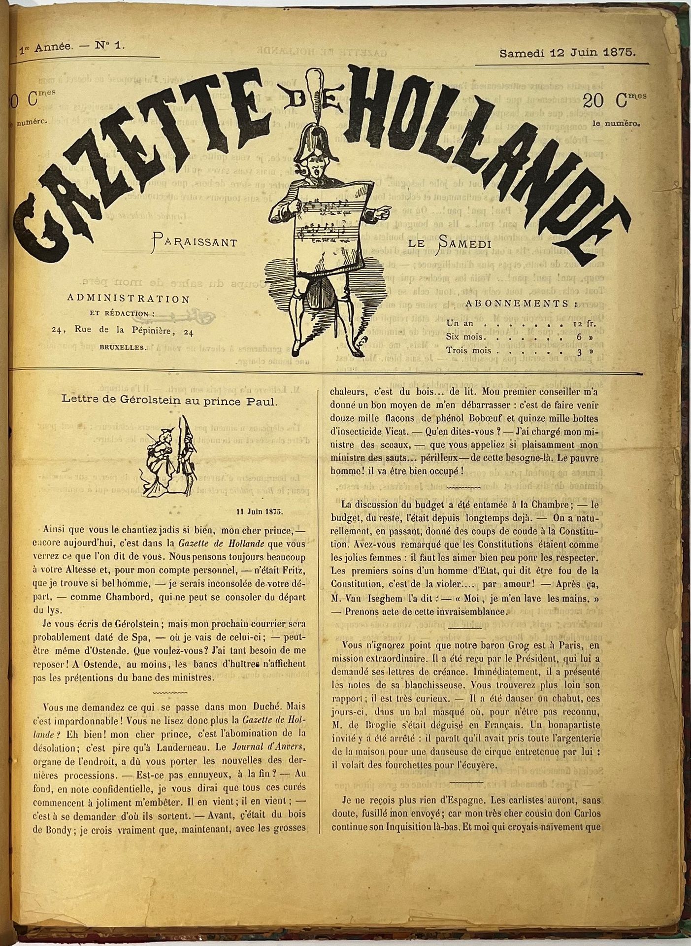 GAZETTE DE HOLLANDE
Appearing on Saturday
N° 1, Saturday 12 June 1875-N° 29, Saturday 25 December 1875. Brussels. The articles are signed with pseudonyms: Baron Grog, Fritz, Grand Duchess of Gérolstein, General Boum, Prince Paul, Wanda, etc.; some of the pseudonyms are the same as those of La Gazette de Hollande française (1867-1868) and some of them also appear in La Nouvelle Némésis. 29 numbers in 29 issues in 1 vol. in-folio bound (in poor condition). Handwritten notes by Vasseur (1 f.).