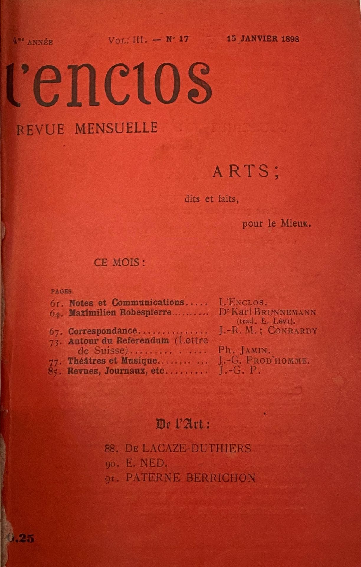 L’ENCLOS
N° 1, avril 1895-n° 36 / 37, janvier-février 1899. Le n° 19 est en double. Paris, Administrateurs : Franck Vincent, Henri Salmon, Secrétaire : Louis Lumet. Textes de Jean Baffier, Karl Brunnemann, Léon Frapié, René Ghil, Lucien Jean, Albert Lantoine, Hugues Lapaire, Louis Lumet, Charles Marx, Fernand Pelloutier, Charles-Louis Philippe, J.-G. Prodhomme, Léon Riotor. Collection complète. 37 numéros en 32 livraisons en 2 vol. in-12 reliés (couvertures conservées). Exemplaires fragiles (papier acide). Notes manuscrites de Vasseur (8 ff.). Joint : – Portrait de Charles-Louis Philippe par Ch. Guérin, extrait du n° 14 (15 février 1910) de La NRF consacrée à Charles-Louis Philippe ; – Portrait de Fernand Pelloutier (couverture du fascicule Portraits d’hier, octobre 1909) ; – 1 L.D.S. de Monique Kuntz (Bibliothèque de la ville de Vichy) à André Vasseur (18 mai 1973) ; – 1 article signé Jean Gaulmier : « Notes sur les poèmes inédits de Charles-Louis Philippe » (deux des poèmes mentionnés ont paru dans L’Enclos) ; – 1 plaquette de Gustave Geffroy : « Musée du soir » (il en est question dans L’Enclos) ; – 1 portrait de Gustave Geffroy ; – 1 article de Roger Giron sur Fernand Pelloutier (Le Figaro, 24 janvier 1968).
Petite revue d’inspiration libertaire, luttant pour « l’émancipation du peuple par lui-même », luttant aussi pour l’éducation artistique du peuple, elle était distribuée gratuitement et ne subsistait que par le soutien financier de quelques lecteurs. Très rare complet.