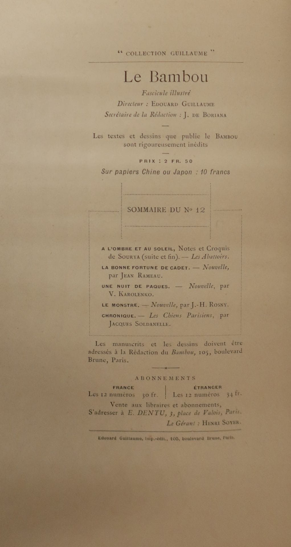 LE BAMBOU
Périodique illustré
N° 1, janvier 1893-n° 12, décembre 1893. Paris, E. Dentu, Éditeur, Collection « Guillaume », Directeur : Édouard Guillaume, Secrétaire de la rédaction : J. de Boriana. Textes de Armand Charpentier, Gustave Geffroy, Paul Margueritte, Paul Radiot, William Ritter, J.-H. Rosny, Jacques Soldanelle, Sourya, André Theuriet, Henri de Villebois, etc. Illustrations de Gambard, Marold, Mittis, H. Vignet. Collection complète. 12 numéros en 12 livraisons in-8 étroits brochés. Il est joint aux 5 premiers numéros les vignettes dorées qui fixaient le papier cristal enveloppant les fascicules pour leur expédition. Notes manuscrites de Vasseur (4 ff.). Bien complet des suppléments.