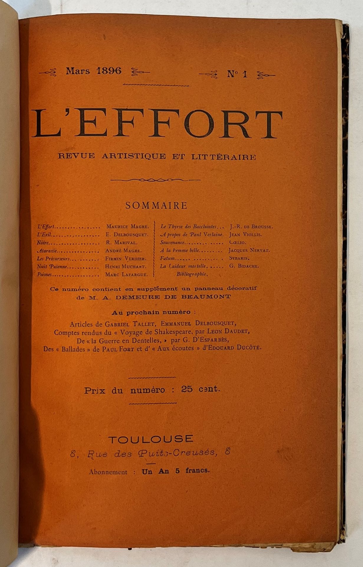 L’EFFORT
Revue artistique et littéraire
N° 1, mars 1896-n° 25, mars 1898. Il manque le n° 26 (avril 1898) et dans le n° 1, comme à presque tous les exemplaires, le panneau décoratif de A. Demeure de Beaumont. Toulouse, Directeur : Maurice Magre. Textes de Pascal Delga, E. Delmousquet, André Fontainas, Charles Guérin, A.-F. Herold, Gustave Kahn, Tristan Klingsor, Marc Lafargue, André Magre, Maurice Magre, Ephraïm Mikhael, H. Muchart, Edmond Pilon, Pierre Quillard, Henri de Régnier, Laurent Tailhade, Jean de Tinan, Frantz Toussaint, Jean Viollis. 25 numéros en 20 livraisons en 2 vol. in-8 reliés (les n° 23-24 et 25 sont brochés). Joint : – 1 L.A.S. de Maurice Magre à Charles Guérin (s.d. [1896]) ; – 1 L.A.S. de Jean Viollis à un correspondant non identifié (mars 1896) ; – La plaquette : Poèmes des Mois : Almanach pour 1898 par les poètes de L’Effort, avec un envoi de Jean Viollis à Léon Deschamps. Il manque le n° 4 de la Revue historique et littéraire du Languedoc (novembre 1944), qui refait l’histoire de L’Effort.
Maurice Magre définit ainsi son ambition, dès le 1er numéro de L’Effort : « Nous fondons une Revue pour écrire selon notre âme, marcher librement à la conquête de notre rêve d’existence. […] Notre Revue sera libre, c’est-à-dire qu’elle ne relèvera d’aucune école, qu’elle sera simplement l’organe d’esprits différents se développant chacun dans leur sens, suivant leur personnalité. […] »