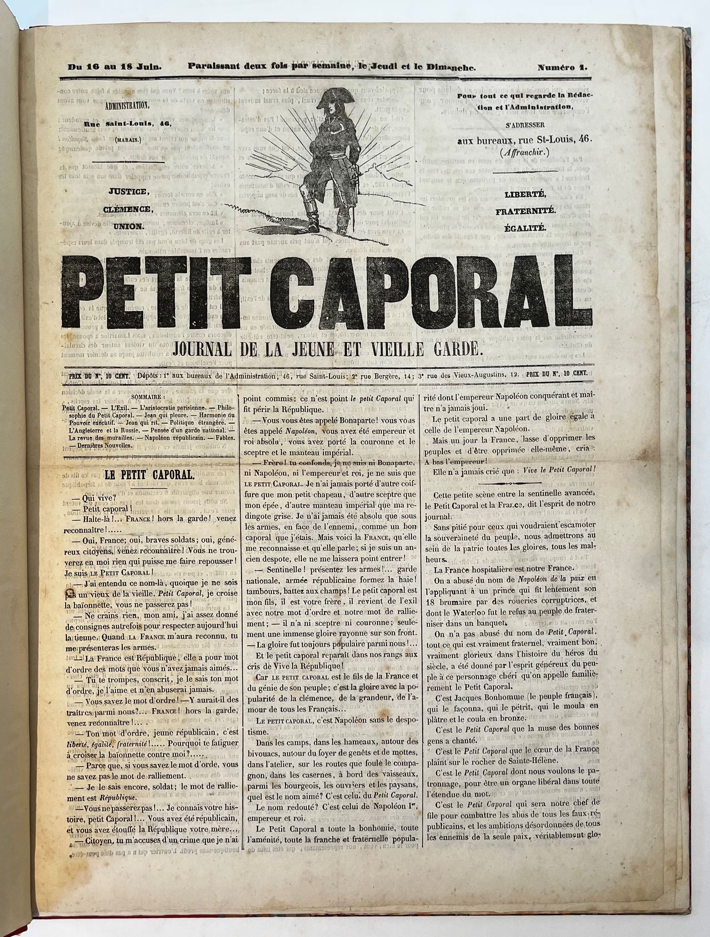PETIT CAPORAL
Journal de la Jeune et Vieille Garde
N° 1, 16 / 18 juin 1848-n° 23, mai 1849. Paris, Rédacteur-Gérant : J. Massé, puis E. Martin, puis A. Collin. Les textes ne sont pas signés mais les rédacteurs étaient Émile Marco de Saint-Hilaire, Wolowski (Alexis Plater), Napoléon d’Abrantes, G. Ottaviani, Thierry, Galvani, Charles Deslys, Eug. Woestynn, E. Berthet, E. Martin, J. Duflot, A. Collin, A. de la Fizelière, Paul de Lascaux, etc. Le Petit Caporal change plusieurs fois de sous-titre : n° 1 à 4 : Journal de la Jeune et Vieille Garde ; n° 5 à 20 : Journal historique de la Jeune et de la Vieille Armée ; n° 21 : Journal politique, Président de la République démocratique Louis Napoléon ; n° 22 : Journal politique ; n° 23 : Journal politique de la Jeune et de la Vieille Armée. Entre les n° 14 et 15, il est inséré un supplément : « Révélations curieuses et importantes du premier interrogatoire des Insurgés, par le premier Conseil de guerre permanent de la première Division militaire ». Dans le présent exemplaire ce supplément existe en triple. 23 numéros en 23 livraisons en 1 vol. in-folio relié.