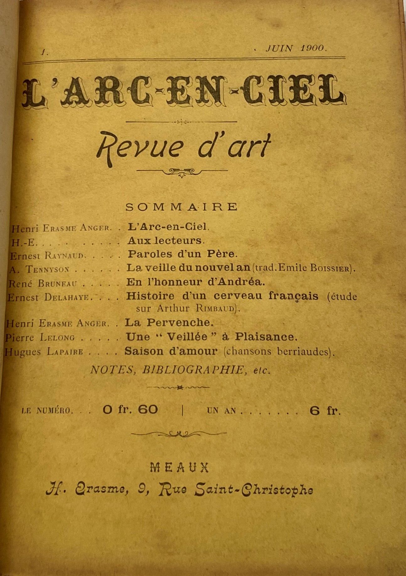 THE ARC-EN-CIEL
Art magazine
N° 1, June 1900-N° 10, May 1901. Meaux, Director : Henri Erasme Anger. Texts by Jean Bourguignon, René Bruneau, Ernest Delahaye, Henri Erasme Anger, Ernest Gaubert, Gustave Jeannot, Hugues Lapaire, Gabriel de Lautrec, Pierre Lelong, Ernest Raynaud, Emmanuel Signoret, Eugène Soubeyre, Paul Souchon, Albert Thomas, Louis Tiercelin, etc. Complete collection. 10 numbers in 10 issues in 1 vol. in-12 bound (covers preserved). Handwritten notes by Vasseur (2 ff.). 
Henri Erasme Anger announced his intentions in the 1st issue of L'Arc-en-Ciel : " [...] Leaving to others the interesting questions of politics, sociology, humanitairerie (as Musset said), we will deal exclusively with poetry and poets. We will publish poems, whatever their artistic tendency; we will talk about books of verse and about living or dead writers whose work deserves mention or remembrance. [...] " The interest of this magazine is justified especially by the articles of Ernest Delahaye: "Histoire d'un cerveau français (étude sur Arthur Rimbaud)", which begin from the n° 1 and continue without interruption until the n° 10.