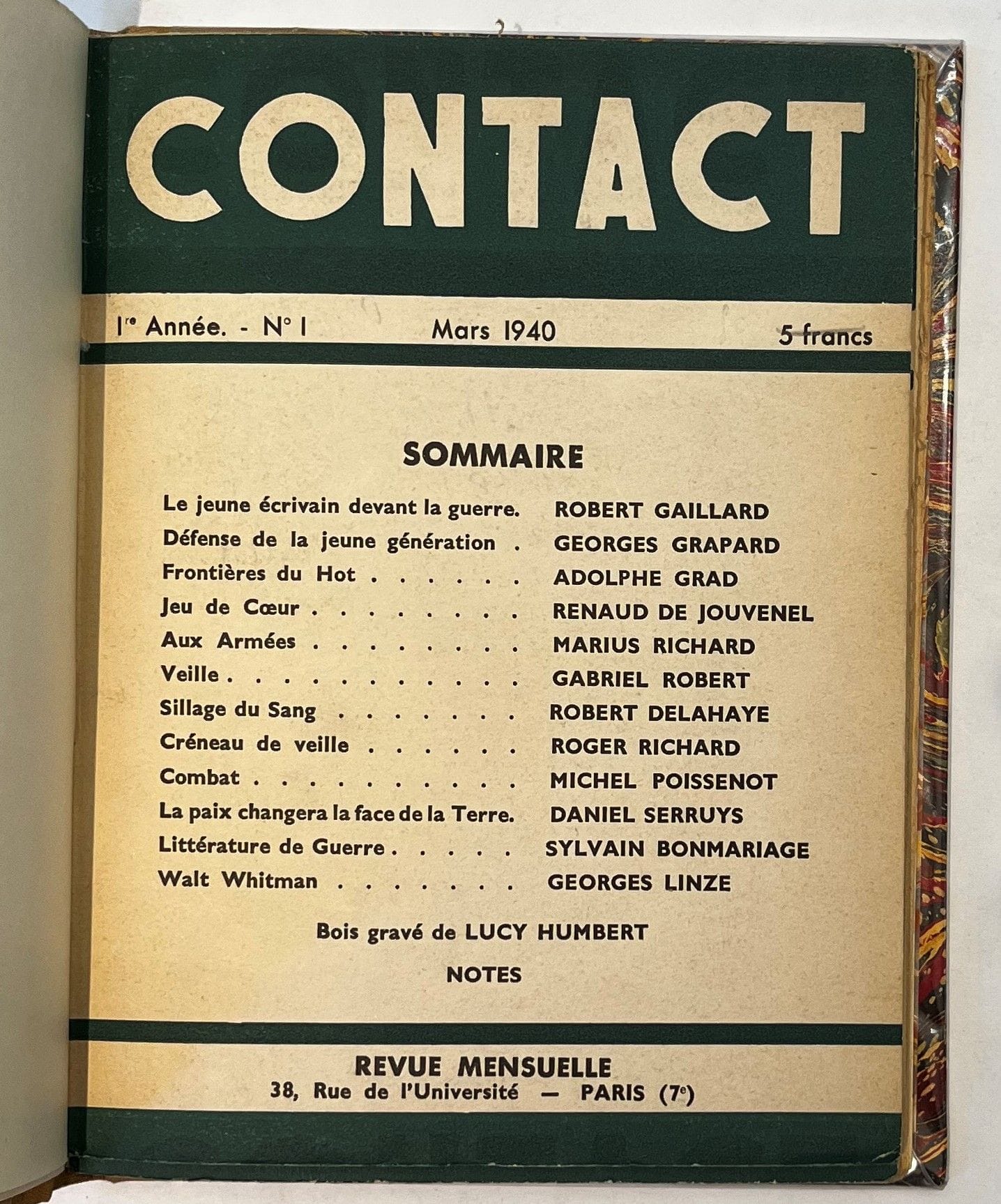CONTACT
Revue Mensuelle
N° 1, mars 1940-n° 2, avril 1940. Paris, Conseil de rédaction : Sylvain Bonmariage, René Debresse, Gérard de Lacaze-Duthiers, Marcel Sauvage, Jean Vertex, puis Joë Bousquet et Francis de Miomandre, Gérant : René Debresse. Textes de Sylvain Bonmariage, Jean Bouhier, Joë Bousquet, Luc Decaunes, Robert Delahaye, Adolphe de Falgairolle, Robert Gaillard, Adolphe Grad, Georges Grapard, Janseran, Renaud de Jouvenel, Gérard de Lacaze-Duthiers, Georges Linze, Pierre Midoux, Michel Poissenot, Marius Richard, Roger Richard, Gabriel Robert, Daniel Serruys. Bois gravé de Lucy Humbert et dessin de Pierre Penon. 2 numéros en 2 livraisons en 1 vol. in-12 carré relié (couvertures conservées).
