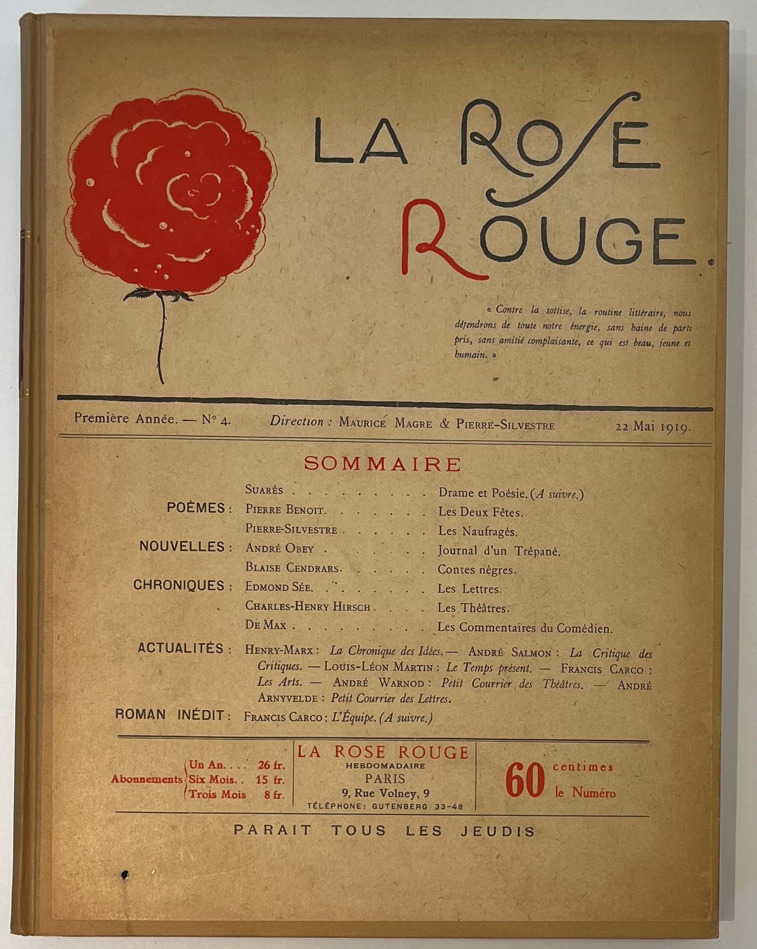 THE RED ROSE
N° 1, May 3, 1919-N° 16, August 14, 1919. Paris, Directors: Maurice Magre and Pierre-Silvestre. Texts by Henry Bataille, André Billy, Francis Carco, Blaise Cendrars, Louis Chadourne, Paul Claudel, René Fauchois, Charles-Henry Hirsch, Léo Larguier, Emmanuel Lochac, Maurice Magre, Francis de Miomandre, Jehan Rictus, André Salmon, Edmond Sée, André Suarès, Ambroise Vollard, André Warnod. Complete collection. 16 issues in 1 vol. in-4 bound. Handwritten notes by Vasseur (4 ff.). Joint: - 1 press clipping from Figaro ("Le clin d'œil de Carco" by Serge Groussard, May 26, 1959); - 1 postcard representing Pierre Mac Orlan's house in Saint-Cyr-sur-Morin, with the signatures of Pierre Mac Orlan, Francis Carco, Pierre Benoît and Roland Dorgelès on the back; - 1 photo (postcard) of Francis Carco with some autograph lines on the back from Carco to Paul Lombard (March 20, 1934); - 1 portrait of Paul Claudel by André Rouveyre (extract from Mercure de France); - 1 portrait of Henry Bataille; - 1 L.A.S. from Maurice Magre, s.d., addressed to "My dear director" [Alfred Vallette]. Some wetness in the first issue. 
Rare complete collection of this magazine whose motto, printed on the cover said: "Against silliness, the literary routine, we will defend with all our energy, without hatred of bias, without complacent friendship, what is beautiful, young and human. About this magazine, André Salmon will write in his Memories without end: "The Red Rose", a strange gazette. Maurice Magre played a leading role in principle, but legend has it that Blaise Cendrars had some influence there. In the center of the magazine there was a journalistic spirit, which the "literary" on the left did not have to worry about any more than the "literary" on the right, on the side of Magre. No one in "The Red Rose" enjoyed more freedom than I did, the freedom I had granted myself and which could be said to be the freedom to do me harm by feeding a certain column called "Criticism of Critics". Something hard underneath the smiles. It made Rachilde cry."