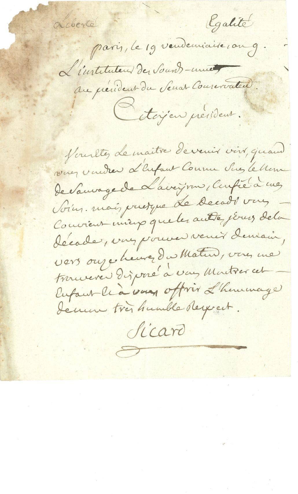 Ambroise SICARD (1742-1822) abbé, instituteur des sourds-muets. L.A.S., Paris 19 vendémiaire IX (11 octobre 1800), au Président du Sénat Conservateur [François Barthélemy] ; 1 page in-4 (mouillure au coin sup. gauche avec petites manques sans toucher le texte ; ortrait gravé joint).
Au sujet de Victor de l’Aveyron, « l’Enfant sauvage ».
« L’instituteur des sourds-muets » écrit au « Citoyen président » : « Vous êtes le maître de venir voir, quand vous voudrez, l’enfant connu sous le nom de Sauvage de l’Aveyron, confié à mes soins » ; il lui montrera l’enfant et lui offrira son respect… [Sicard s’occupa en effet de Victor de l’Aveyron à son arrivée à Paris, le 7 août 1800, avant de le confier au Dr Itard, 1er médecin de son institution.]