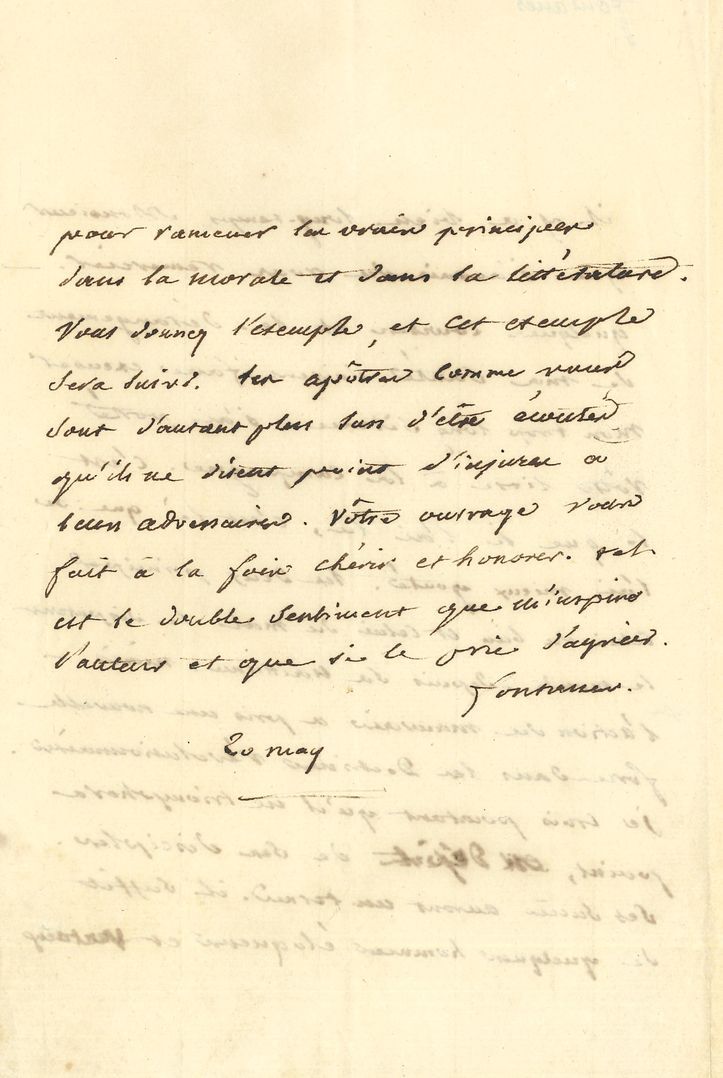 Louis de FONTANES (1757-1821). L.A.S., 20 mai ; 2 pages in-8.
Il a lu le livre de son correspondant à la campagne. « Les deux principes celui du bien et celui du mal se disputent le monde depuis sa naissance. Mais l’action du mauvais a pris une nouvelle force dans les Doctrines révolutionnaires. Je crois pourtant qu’il ne triomphera point, en dépit de ses disciples Ses succès auront un terme. Il suffit de quelques hommes éloquens et vertueux pour ramener les vrais principes dans la morale et la littérature. Vous donnez l’exemple ; et cet exemple sera suivi. Les apôtres comme vous sont d’autant plus surs d’êtes écoutés qu’ils ne disent point d’injures à leurs adversaires. Votre ouvrage vous fait à la fois chérir et honorer »…