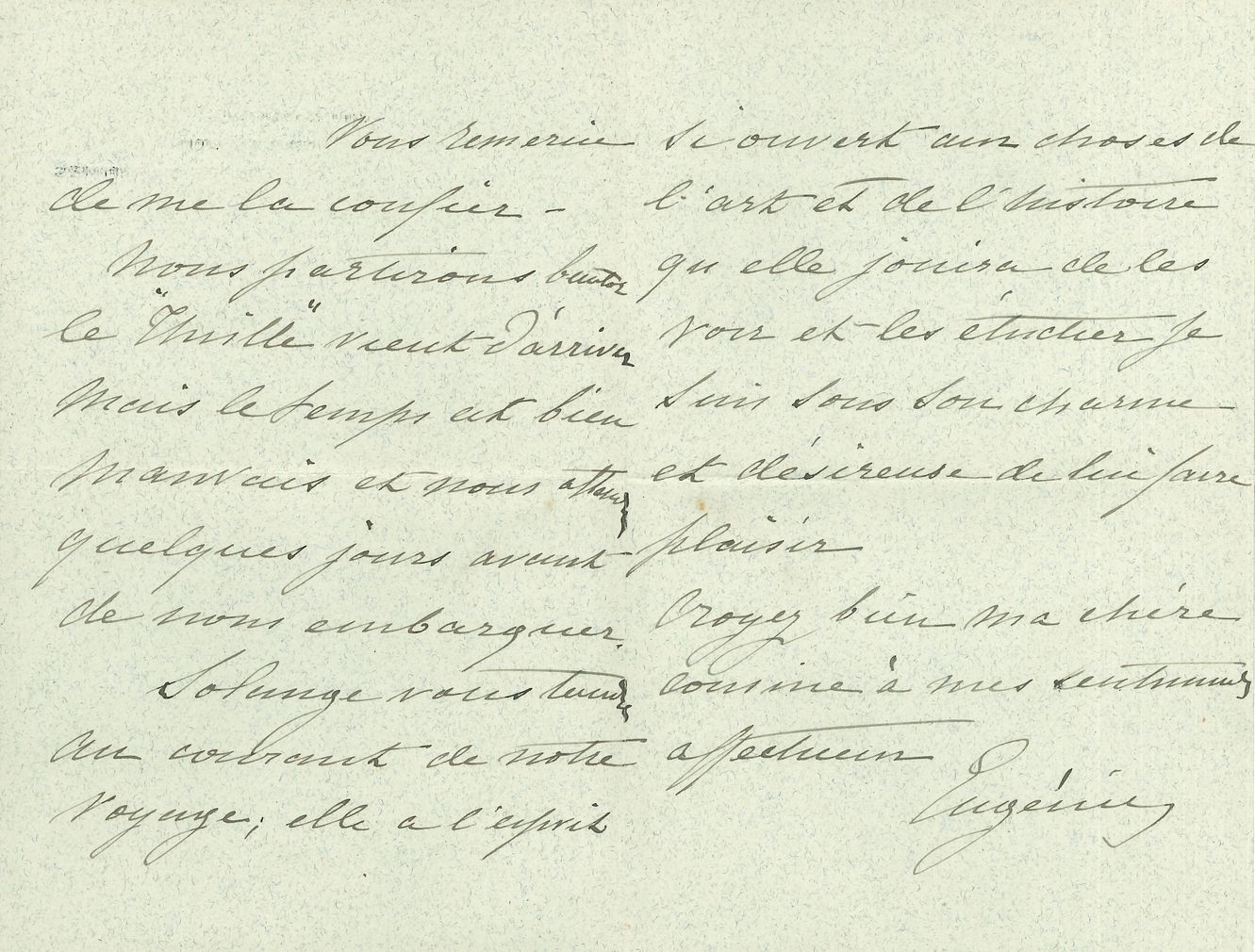 EUGÉNIE (1826-1920) Impératrice, femme de Napoléon III. L.A.S., Cap Martin 5 mai 1903, à sa chère Hélène [de Lesseps] ; 3 pages in-8, en-tête Villa Cyrnos, Cap martin, Alpes Maritimes (petit deuil).
Charmante lettre à sa cousine Hélène [elles étaient liées par les Guzmann] à propos de sa fille : « je tien à vous dire tout le plaisir que j’ai du séjour de Solange au Cap Martin […] je vous remercie de me la confier »… Dès que le temps sera plus clément, elles s’embarqueront et Solange la tiendra informé de leur voyage : « elle a l’esprit si ouvert aux choses de l’art et de l’histoire qu’elle jouira de les voir et les étudier. Je suis sous son charme – et désireuse de lui faire plaisir »…
On joint 2 L.A.S de 1870 concernant la récupération d’effets personnels de l’Impératrice en septembre 1870, par le Prince de Metternich (10 septembre),et par le capitaine Eugène Conneau (17 sept.). Parmi ces objets : un coffret de photographies, le portrait de Napoléon III par Cabanel, le buste en marbre du Prince Impérial par Carpeaux.