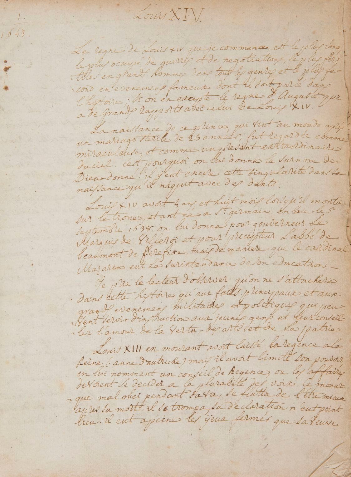 [LOUIS XIV]. Manuscript, Louis XIV, [18th century]; 416 pages in-4, bound in contemporary ivory vellum, title page on spine.
Life of Louis XIV, copied from several hands, with glosses and some bibliographical references in the margins. The history of the reign of Louis XIV is recounted year by year, with the vintage rubricated at the top of each page; a last booklet brings a "Supplement" of some passages to insert.
"The reign of Louis XIV, which I am beginning, is the longest, the busiest of wars and negotiations, the most fertile in great men of all kinds and the most fecund in famous events of which it is spoken in history, if one excepts the reign of Augustus which has great relations with that of Louis XIV. The birth of this prince, who came into the world after a sterile marriage of 23 years, was considered as miraculous, and as an extraordinary gift from heaven. This is why he was given the nickname of God-given. He had this singularity in his birth that he was born with teeth. [...] I beg the reader to observe that in this history one will only be attached to the principal facts and to the great military and political events which can serve as instruction to the young people and advise them the love of the virtue, the arts and the fatherland "...
Ex-libris Library of Th. de Jonghe [founding member of the Belgian Bibliophile Society, Th. de Jonghe built up an important collection of books and manuscripts, devoted to the history of the Netherlands, heraldry, genealogy and numismatics; his library was sold from November 1860 to February 1861].