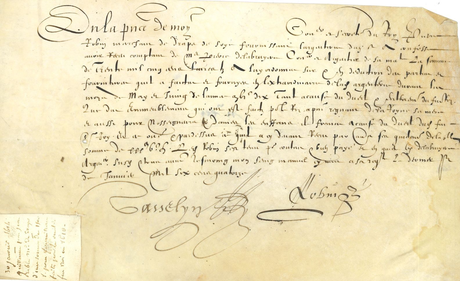 [HENRI IV (1553-1610)]. 2 P.S. par le secrétaire du Roi Gasselyn et par le drapier Pierre Robin, 1613-1614 ; 2 vélins oblong in-4.
Dépenses pour les obsèques d’Henri IV.
17 octobre 1613. Pierre Robin, « marchant de draps de soye », a reçu 240 livres de Pierre de La Bruyère, conseiller et argentier de Sa Majesté, « pour la saincture de velours noir quil a fournye [...] pour mettre a lentour de la sepulture du feu Roy »... 31 janvier 1614. Pierre Robin a reçu du même la somme de 30 500 livres, pour ses fournitures « tant acause du deuil et enterrement du feu Roy que des emmeublemens qui ont este faictz pour le Roy apresent regnant de la Royne sa mère et aussi pour nosseigneurs et dames les enffans de France a cause du deuil dud. feu Roy »...