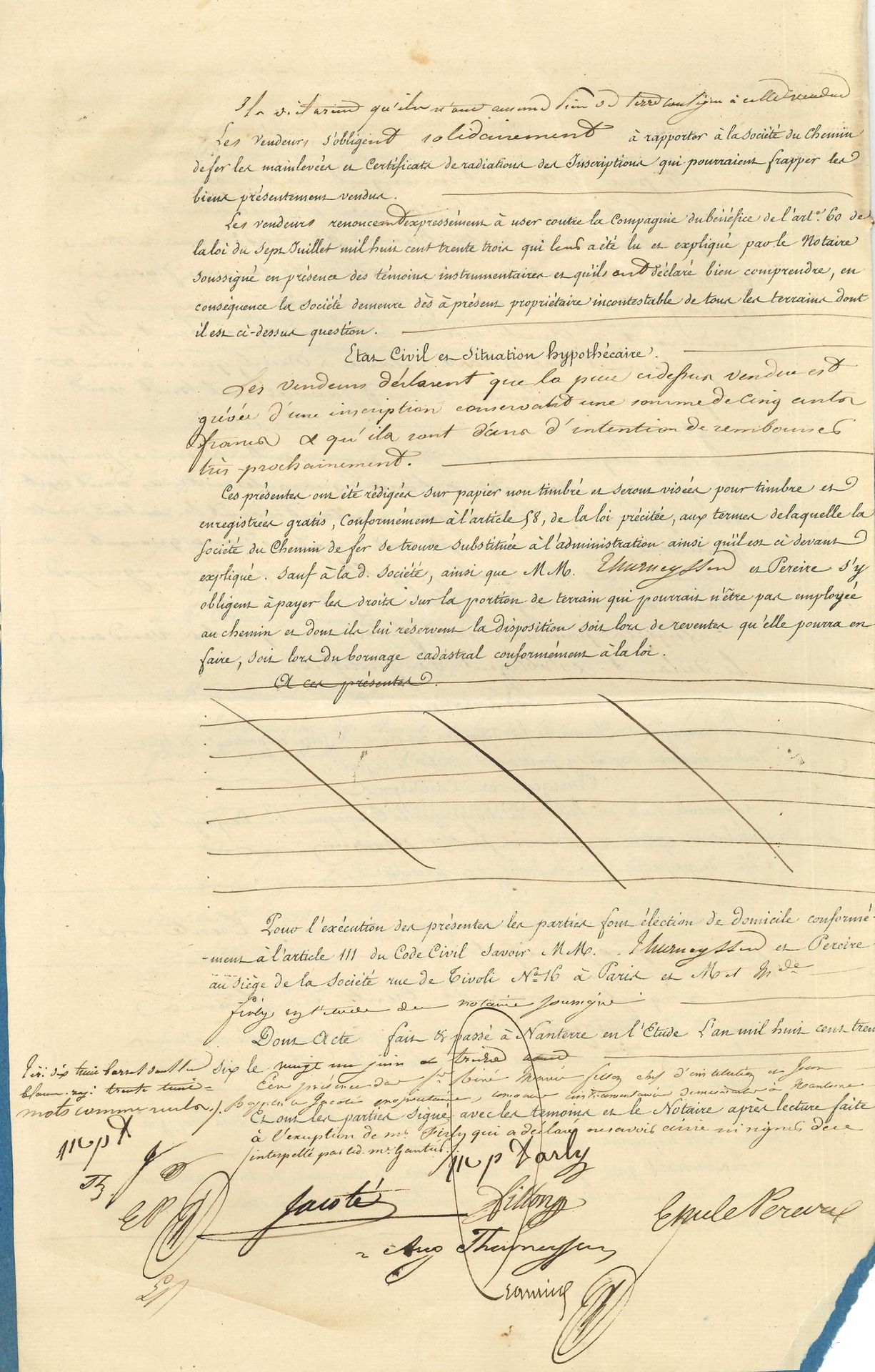 Émile PEREIRE (1800-1875) banquier et homme d’affaires. P.S., Rueil 21 juin 1836 ; 4 pages in-fol. en partie imprimées.
Chemin de fer de Paris à Saint-Germain. Contrat de cession d’un terrain à Rueil de 1,71 are, par des cultivateurs, pour la somme de 31 F, à la Société anonyme du chemin de fer de Paris-Saint-Germain, dont M Péreire est le directeur. Le contrat est également signé par le banquier Auguste Thurneyssen.