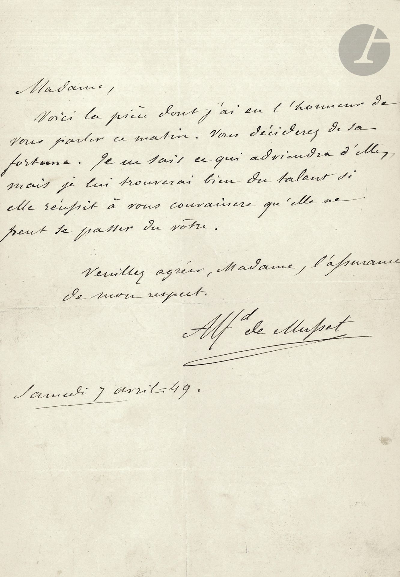 Alfred de MUSSET (1810-1857). L.A.S., 7 avril 1849, [à Mme Allan-Despréaux] ; demie-page in-8, traces de pliures.

Il adresse à la comédienne la pièce dont il lui a parlé [On ne saurait penser à tout créée le 30 mai 1849 au Théâtre-Français] : « Vous déciderez de sa fortune. Je ne sais ce qui adviendra d’elle, mais je lui trouverai bien du talent si elle réussit à vous convaincre qu’elle ne peut se passer du vôtre »…