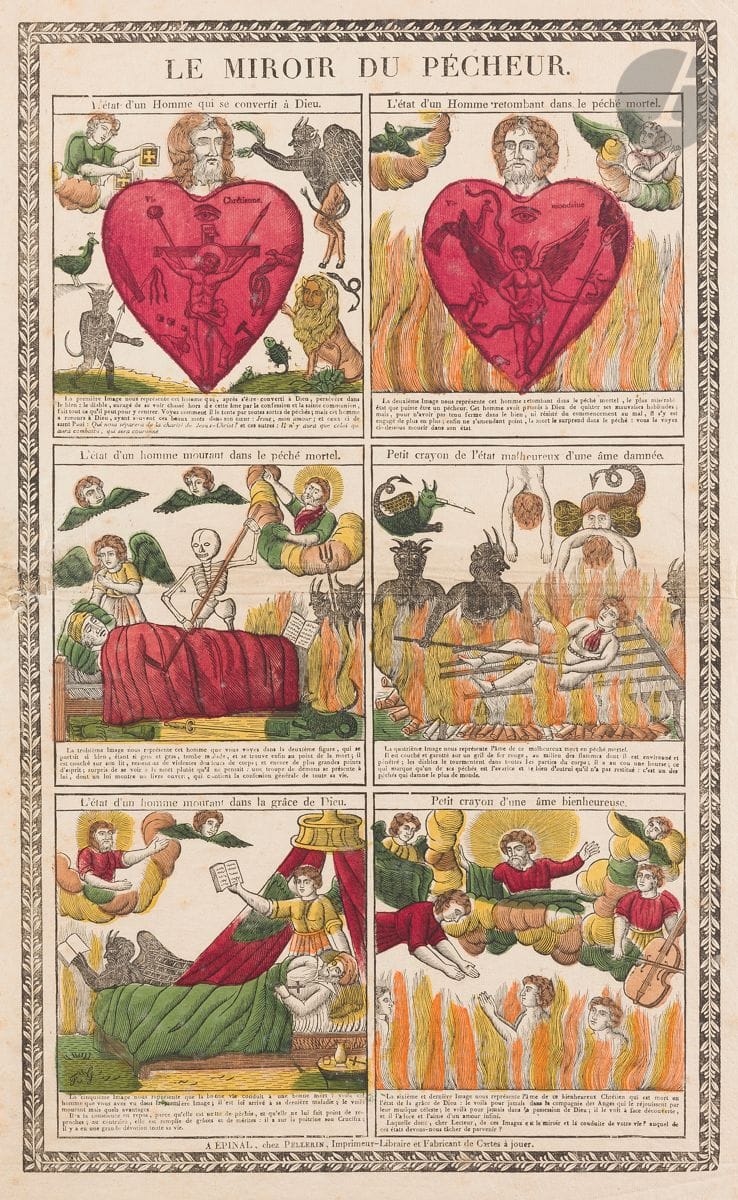 Imagerie populaire
François Georgin (1801-1863). Le Miroir du pécheur. 1825. Gravure sur bois (« à Épinal, chez Pellerin, Imprimeur-Libraire et Fabricant de Cartes à jouer »). 335 x 550. Belle épreuve sur vergé mince, coloriée au pochoir, du retirage pour L’Ymagier (1894). Accident anciennement restauré en marge gauche. Pli horizontal médian. Rousseurs claires éparses. Petite auréole rousse et pli oblique en marge inférieure. Toutes marges. Joint : 6 vignettes de danse macabre. Eau-forte. Chaque 100 x 110. Épreuves avec texte au verso. Pli oblique médian à l’une d’elles. Ens. 7 p. (dans deux montages).