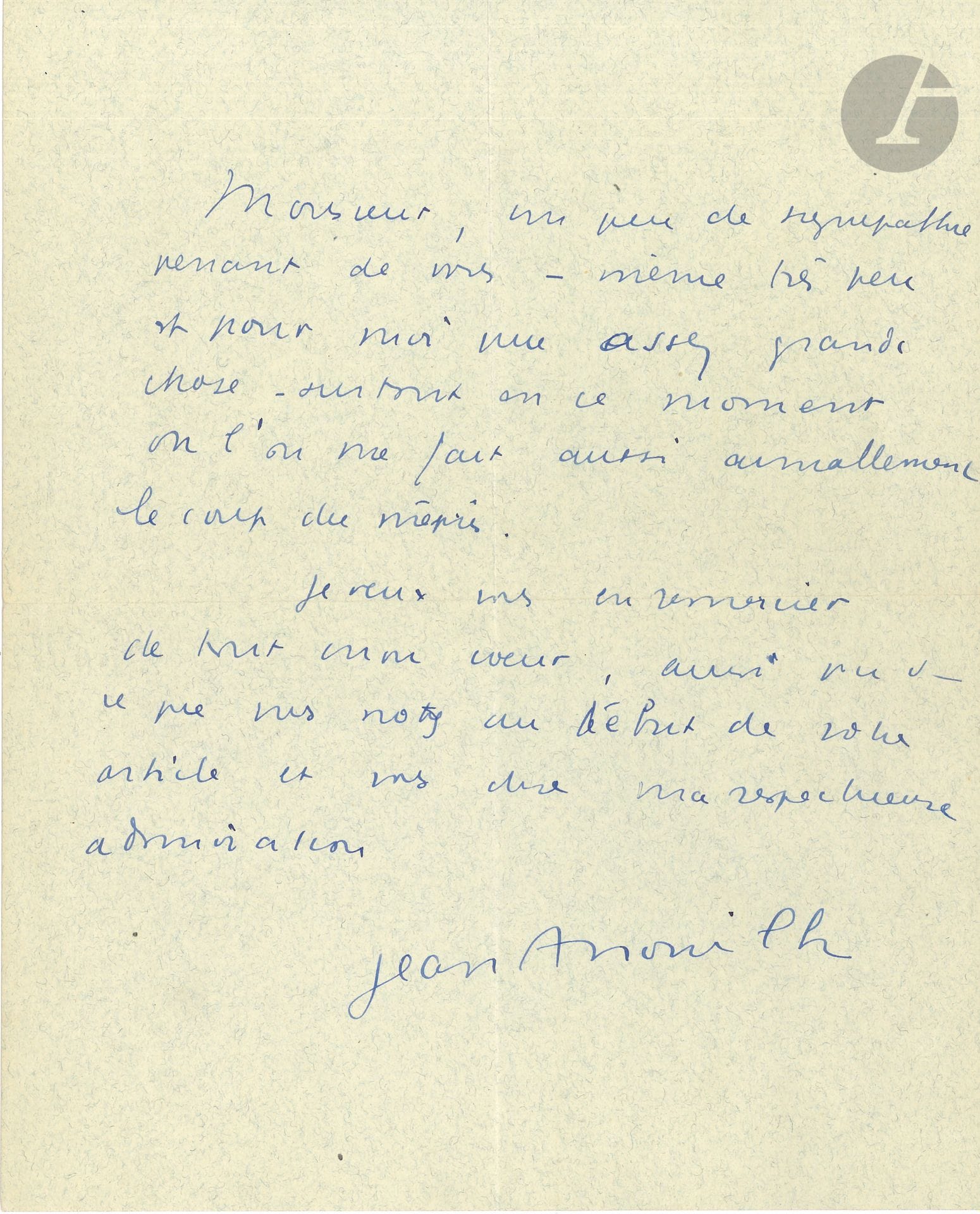 Jean ANOUILH (1910-1987). L.A.S., à Lucien Descaves ; 1 page in-4.

« Un peu de sympathie venant de vous – même très peu est pour moi une assez grande chose – surtout en ce moment où l’on me fait aussi aimablement le coup du mépris.  Je veux vous en remercier de tout mon cœur »…