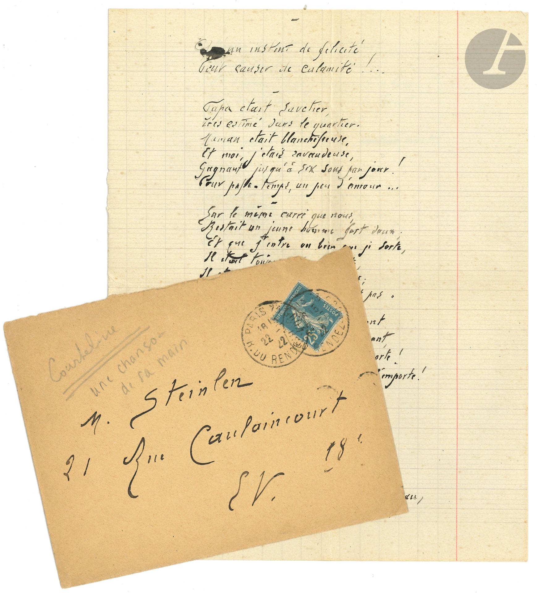 Georges COURTELINE (1858-1929). Poème autographe, Qu’un instant de félicité peut causer de calamité !...,  [1922] ; 1 page et demie in-4 sur un bifeuillet de cahier d’écolier quadrillé, enveloppe à M. Steinlen.

Chanson réaliste composée de six sizains, dont nous citerons le 1er et le dernier :
 « Papa était savetier,
 Très estimé dans le quartier.
 Maman était blanchisseuse,
 Et moi, j’étais ravaudeuse,
 Gagnant jusqu’à six sous par jour !
 Pour passe-temps, un peu d’amour »…