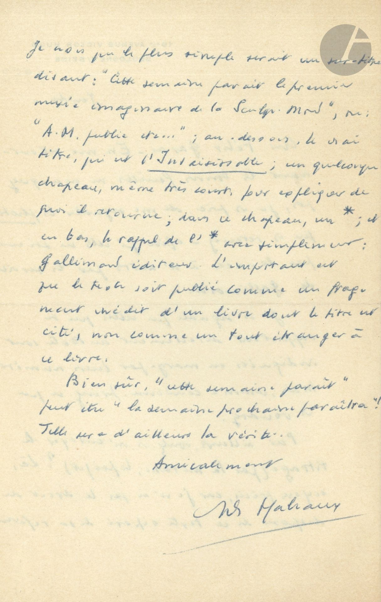André MALRAUX (1901-1976). L.A.S., Boulogne s/Seine Thursday [1952] to Félix Garas; 2 pages in-8 addressed to him. 
Corrected proofs with note a.s. enclosed.

On the publication of the first volume of Musée Imaginaire on sculpture. "When returning the good sheets to me, please do not fail to point out the photos that you retain". He indicated in the margin those directly related to the text, and asked that he be sent "the title (not the morasse, the project) [...] I think the simplest thing would be an over-title saying 'This week appears the first imaginary museum of world[ial] sculpture', or 'A M. publie etc..."; underneath, the real title, which is l'Insaisissable; some kind of chapeau, even a very short one, to explain what it's about; in this chapeau, a *; and at the bottom, the reminder of the * with simply: Gallimard éditeur. The important thing is that the text be published as an unpublished fragment of a book whose title is quoted, not as a whole foreign to that book."
Corrected proofs with note a.s. are enclosed.Bon à tirer après corrections / André Malraux / 23 septembre 1974" of his preface to Bernanos' Journal d'un curé de campagne (22 p. in-8).
Malraux's text accompanies the novel's reissue by Plon, and bears numerous typographical corrections in blue or red pen and pencil.