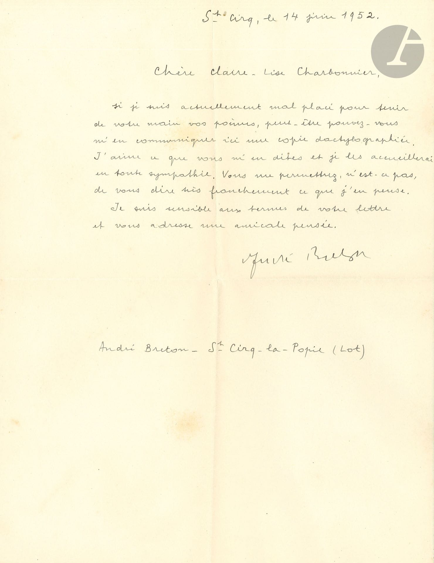 André BRETON. L.A.S., Saint-Cirq-Lapopie (Lot) 14 juin 1952, à Claire-Lise Charbonnier ; demi-page in-4, enveloppe. 
On joint 9 L.A.S. adressées à Claire-Lise Charbonnier par Abdallah Benanteur (2), Jacques Bens (3), André Malartre, Bernard Noël, Jean Rousselot.

« Si je suis actuellement mal placé pour tenir de votre main vos poèmes, peut-être pouvez-vous m’en communiquer ici une copie dactylographiée. J’aime ce que vous m’en dites et je les accueillerai en toute sympathie. Vous me permettrez, n’est-ce pas, de vous dire très franchement ce que j’en pense »…
On joint 9 L.A.S. adressées à Claire-Lise Charbonnier par Abdallah Benanteur (2), Jacques Bens (3), André Malartre, Bernard Noël, Jean Rousselot.