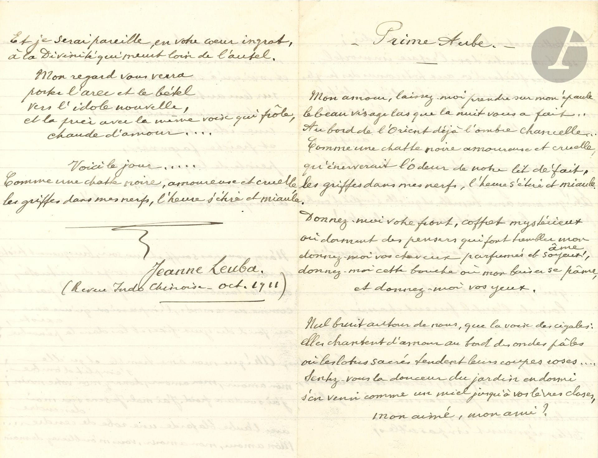 Jeanne LEUBA (1882-1979). Poème autographe signé, Prime Aube, 1911 ; 3 pages et demie in-8.

Long poème sensuel de la poétesse et archéologue, écrit en Indochine. Il compte 11 strophes de longueur inégale, en tout 66 vers ; la signature est suivie de la mention « Revue Indo-chinoise, oct. 1911 ».
  « Mon amour, laissez-moi prendre sur mon épaule
  Le beau visage las que la nuit vous a fait »…