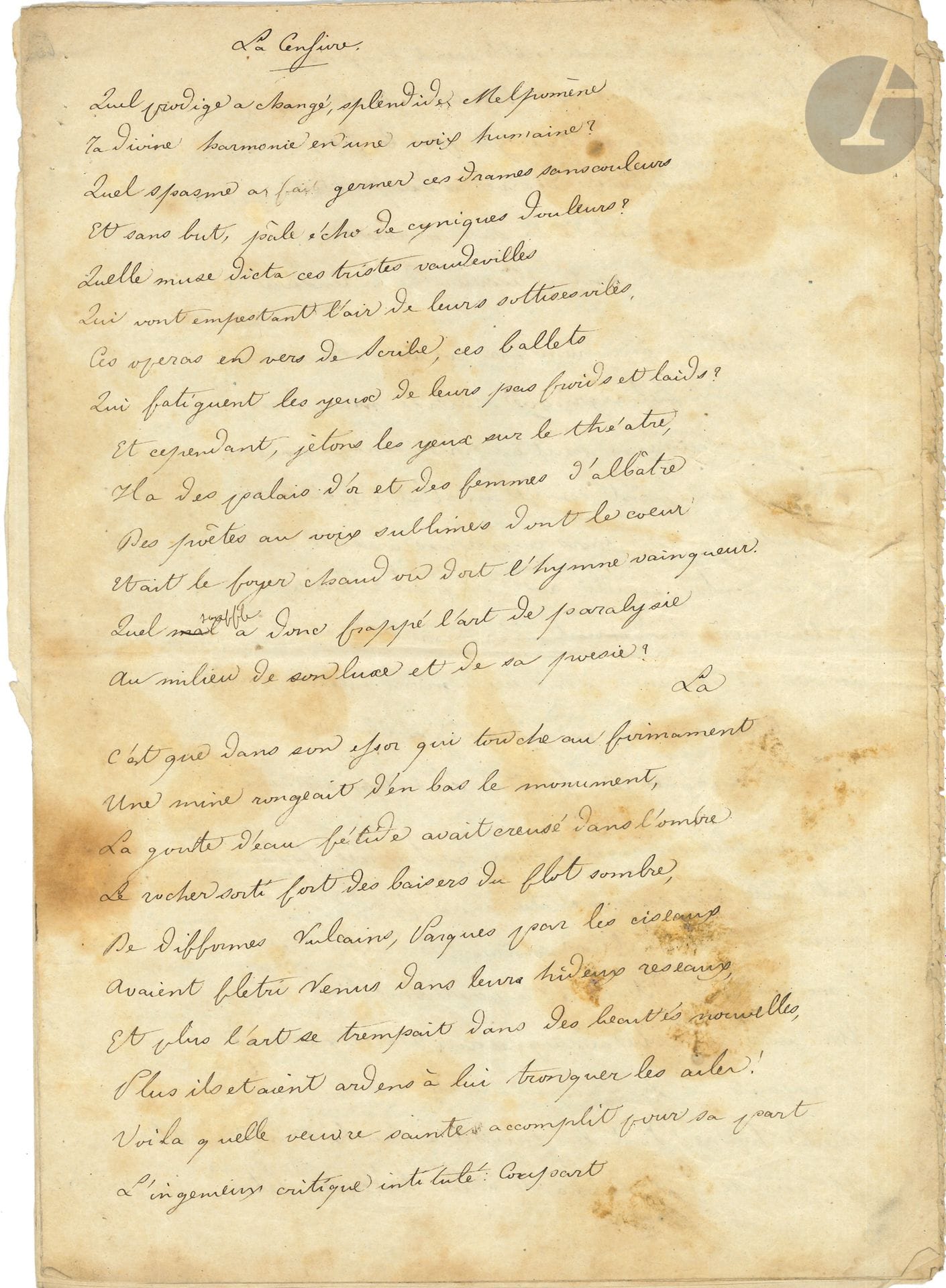 Théodore de BANVILLE (1823-1891). Poème autographe signé, La Censure, satire, juillet 1841 ; titre et 8 pages et quart in-fol. (rousseurs).

Long poème de jeunesse. Il compte 190 vers, et semble n’avoir jamais été recueilli en volume. Il est dédié sur la page de titre « à mon ami Victor Perrot » (obscur auteur dramatique, à qui Banville a dédié en 1842 son premier recueil, Les Cariatides). Banville dénonce, dans cette satire, la censure louisphilipparde, faisant allusion à la fameuse caricature de Philipon (« Le mot poire est rayé de tout dictionnaire »).
« Quel prodige a changé, splendide Melpomène,
Ta divine harmonie en une voix humaine ?
Quel spasme a fait germer ces drames sans couleurs
Et sans but, pâle écho de cyniques douleurs ?
 Quelle muse dicta ces tristes vaudevilles
 Qui vont empestant l’air de leurs sottises viles,
 Ces opéras en vers de Scribe, ces ballets
 Qui fatiguent les yeux de leurs pas froids et laids ? »… Etc.