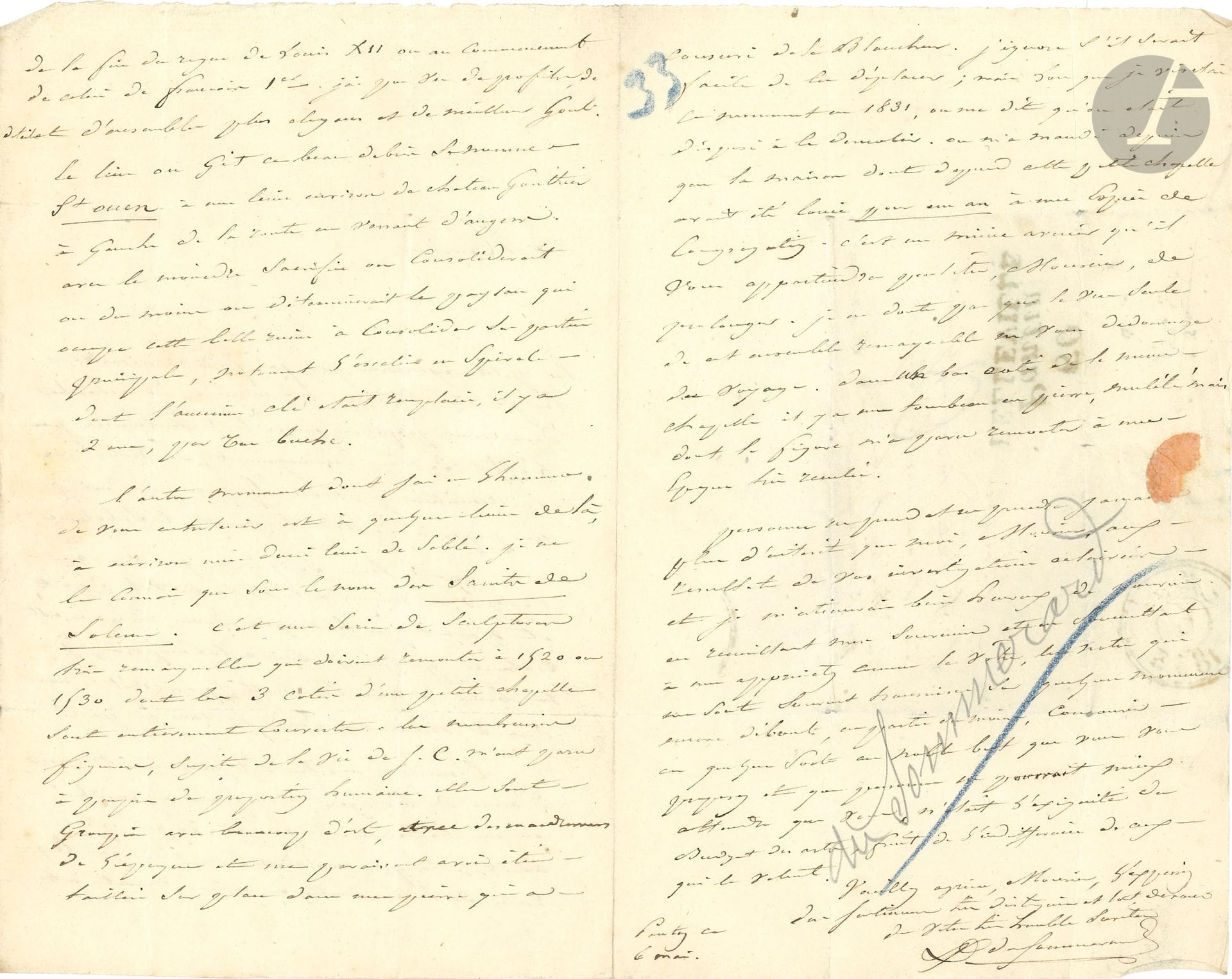 Alexandre du SOMMERARD (1779-1842). L.A.S., Pantin 6 mai [1833], à Ludovic Vitet ; 3 pages in-8, adresse (annotations au crayon et au crayon bleu).

Il revient d’une excursion en Picardie. Il signale à Vitet, pour son voyage deux monuments : « un ancien manoir d’Anne de Bretagne, transformé aujourd’hui en un batiment de ferme », à Saint-Ouen près de Château-Gontier ; et les Saints de Solesme. C’est une série de sculptures bien remarquables qui doivent remonter à 1520 ou 1530 dont les 3 côtés d’une petite chapelle sont entièrement couverts ». La chapelle devait être démolie, mais elle a été louée « pour un an à une espèce de congrégation »…
