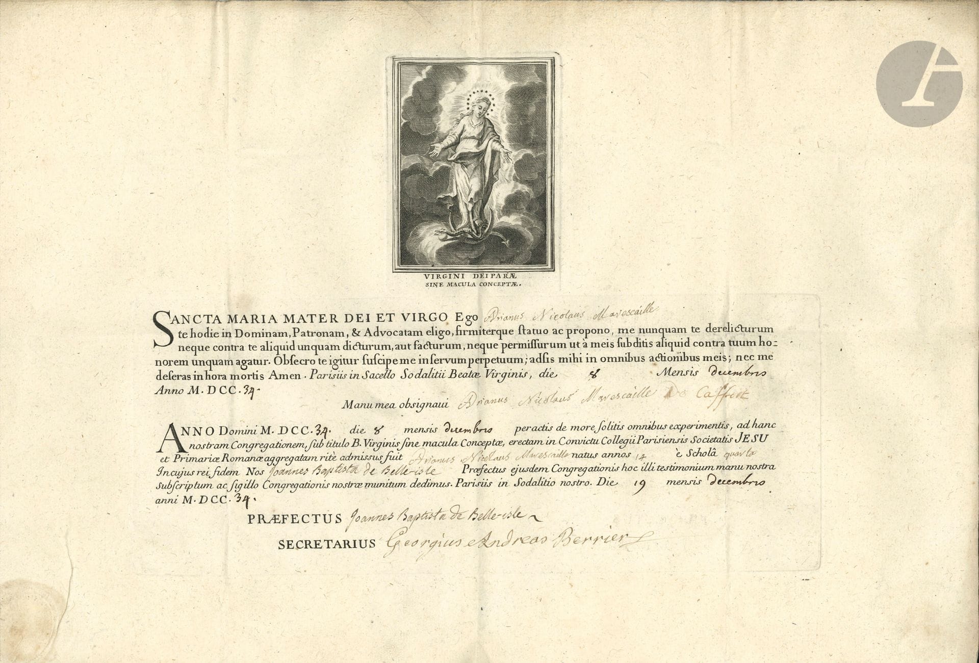 jésuites. 2 L.S. et 1 P.S., Courtrai et Paris 1598 et 1739 ; 2 pages in-fol. et adresses, et 1 page oblong in-fol. en partie impr. avec vignette gravée en latin.

2 lettres de Simon Stalens, recteur de la Société de Jésus à Courtrai, à Hippolyte Petitpas, avocat fiscal de la Chambre des comptes à Lille, concernant des terres en pays lillois, et exprimant l’espoir « (eu esgard a nostre pauvreté) qu’il vous plaise d’user de quelque moderation envers nous, et nous faire quelque grace »… – Certificat : Adrien Nicolas Marescaille de Caffort a signé le serment par lequel il choisit la Vierge comme Souveraine, Patronne et Avocate, et demande à être admis au nombre de ses serviteurs. Jean-Baptiste de Belle-Isle, préfet, et Georges André Berrier, secrétaire, attestent sa réception dans la Congrégation de la Société de Jésus …