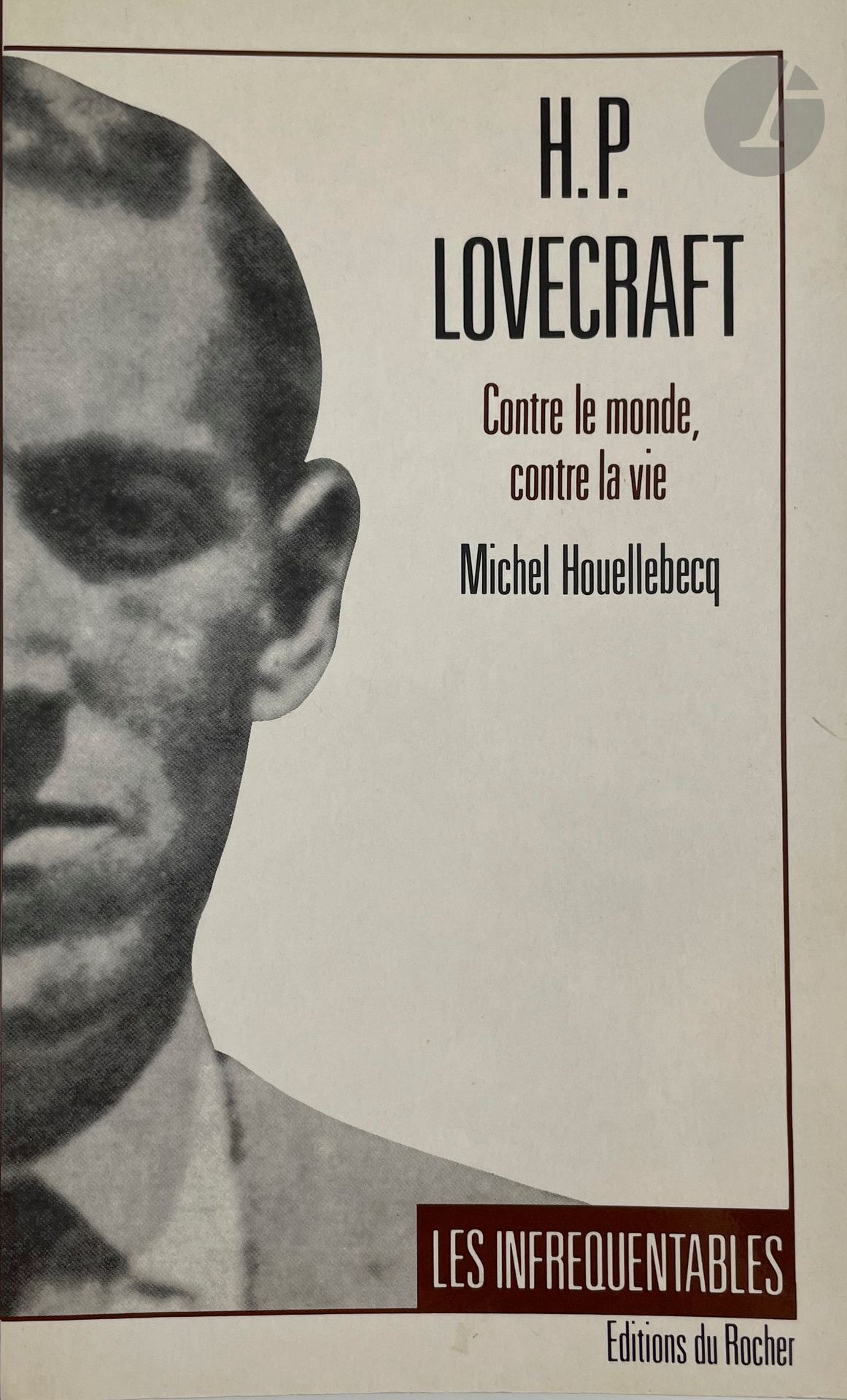 HOUELLEBECQ (Michel).
H. P. Lovecraft. Contre le monde, contre la vie.
Monaco : Éditions du Rocher, [1991]. — In-12, broché, couverture rempliée.

Édition originale de cet essai, le premier publié par Houellebecq, sur l'œuvre de l'écrivain américain Howard Philips Lovecraft (1890-1937).

Il n'a pas été fait de tirage sur grand papier.
Exemplaire parfaitement conservé.