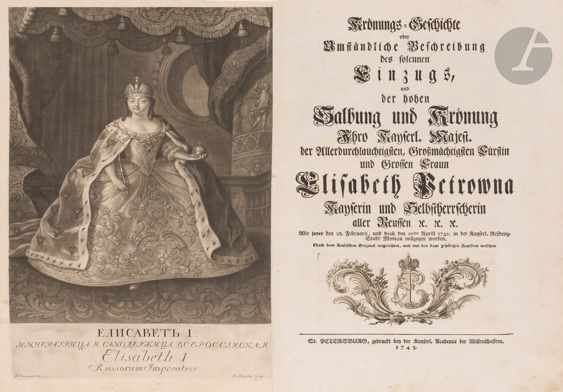 Nikita Yourevich prince TROUBETZKOY (1700-1767) [Responsable de l’édition]
Jacob von STÄEHLIN (1709-1785) [Rédacteur de l’édition allemande]
Krönungs-Geschichte oder Umständliche Beschreibung des solennen Einzugs und der hohen Salbung und Krönung Ihro Kayserl. Majest. Der Allerdurchlauchtigsten, Grossmächtigsten Fürstin und Grossen Frauen Elisabeth Petrowna Kayserin und Selbstherrscherin aller Reussen...
(«Récit du Couronnement ou Description détaillée de l’entrée solennelle et du haut sacre et couronnement de Sa majesté Impériale Altesse Sérénissime, Princesse très puissante et Grande Dame Élisabeth Petrovna Impératrice et Autocrate de tous les Russes...»). [Le titre en allemand est légèrement différent du titre en russe].
Le frontispice, portrait d’Elisaveta Petrovna, est une gravure mezzo-tinto de Johann STENGLIN (1715-1770) d’après une œuvre de Louis CARAVAQUE (1684-1754). Les gravures sur cuivre sont signées d’Ivan Alexeevitch SOKOLOV (1717-1757), Grigory Anikievitch KATCHALOV (1711-1759), Christian Albert WORTMANN (1680-1760). Ces gravures ont été exécutées d’après des dessins du peintre et dessinateur Johann Elias GRIMMEL (1703-1759), de l’architecte Johann Jacob SCHUMACHER (1701-1767) et d’autres artistes.
Saint-Pétersbourg : Imprimerie de l’Académie Impériale des Sciences, 1745. Un frontispice, 76 pp. numérotées. 49 feuillets d’illustrations et plans.
Reliure en cuir fauve avec au premier plat le monogramme d’Élisabeth I et au quatrième plat l’aigle impériale. Les plats sont encadrés par une frise de fleurs et trèfles alternés avec des écoinçons au monogramme d’Elizabeth et à l’aigle impériale. Le dos porte entre les nerfs : la couronne, un abrégé du titre, deux sceptres croisés, le globe, l’aigle bicéphale puis de nouveau la séquence des symboles impériaux. Tous les décors de la reliure sont dorés.
Un oukaz manuscrit avec signature autographe d’Élisabeth est inséré entre deux pages de garde au début du volume.
Quelques taches et petits accidents à la reliure.

1L’oukaz porte un numéro : 18.

Указъ нашей лейбъ Гварди вполки

Всемилостивѣйше пожаловали мы нашей лейбъ Гварди полковъ оберъ и унтеръ афицеровъ капраловъ ирядовыхъ которые были пристроени нашего двора извысочаишей нашей Iмператорской млсти перемѣною чиновъ какъ влейбъ Гварди такъ iвармѣиския полки ; акто какими чинами пожалованы присемъ приложенъ имяннои списокъ , iнашей лейбъ Гварди вполкахъ учинить посему нашему Указу ;

вмосквѣ
в «9го» маия
1754 года

Oukaz aux régiments de notre Garde

Nous avons très gracieusement accordé aux officiers subalternes, sous-officiers, caporaux et hommes du rang de notre Garde présents lors de la construction de notre palais par notre très haute faveur impériale un changement de grade tant dans les régiments de la Garde que de l’armée.; et à qui quel grade est octroyé est dans la liste nominative jointe [La liste nominative est absente.], et qu’il soit fait d’après notre oukaz dans les régiments de notre Garde.

À Moscou
le 9 mai
1754

Il pourrait s’agir de la Construction du Grand Palais de Peterhof.


DESCRIPTION COMPLETE DISPONIBLE DANS LE CATALOGUE PDF