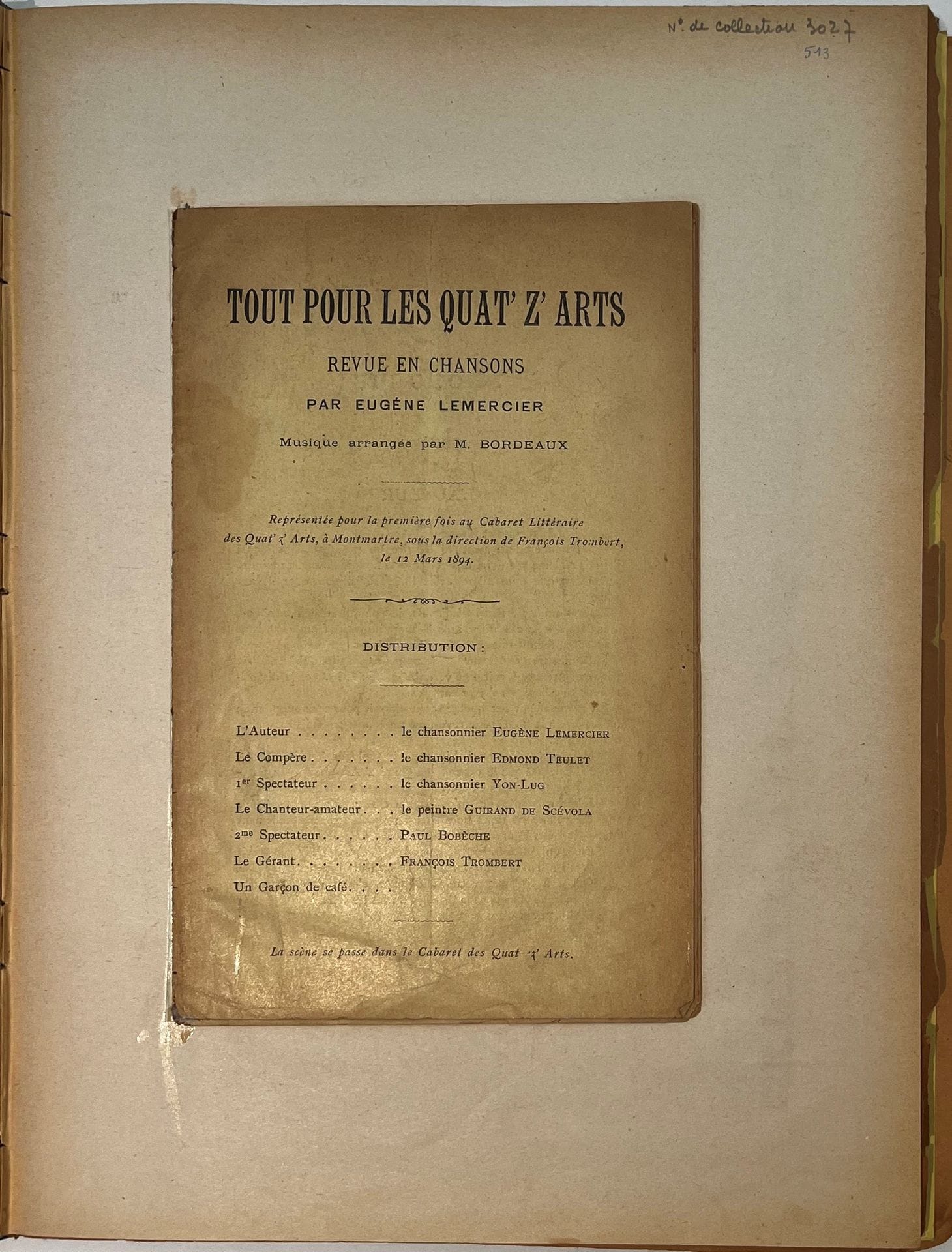 LES QUAT' Z'ARTS
Literary, Weekly, Illustrated
No. 1, November 6, 1897-No. 30, May 29, 1898, then No. 36 (8th year), Monday, March 7, 1904. Nos. 31-35 are missing. Head of collection (to be complete, 43 nos. are required, from November 6, 1897 to January 4, 1908). Paris, Directeur-Administrateur: François Trombert, Rédacteur en chef: Émile Goudeau. Texts by Charles Bernard, Dominique Bonnaud, Théodore Botrel, Maurice Boukay, Charles Clerc, Maurice Curnonsky, Hugues Delorme, Louis Fortoul, Louise France, Émile Goudeau, Clovis Hugues, E. Vincent Hyspa, Edmond Lepelletier, Gabriel Montoya, Auguste Roedel, Charles de Sivry, Pierre Trimouillat, etc. Illustrations by Charles Léandre, Auguste Roedel, Guirand de Scélova, Abel Truchet, E.H. Vincent, de Widoff, Willette, etc. Portraits by Alphonse Allais, Louise France, Émile Goudeau, Clovis Hugues, Charles Léandre, Marcel Legay, Edmond Lepelletier, Guirand de Scélova, Charles de Sivry, Émile Zola, etc. 18 issues in 18 deliveries in 1 vol. in-folio bound + 13 issues in 13 deliveries in-folio in sheets. Joint : - 1 platelet : Tout pour les Quat' Z'Arts, revue en chansons par Eugène Lemercier, performed at Quat' Z'Arts on March 12, 1894; - 1 photograph of Gaston Sécot, chansonnier at Quat' Z'Arts, with handwritten note; - 1 photograph of Paul Daubry chansonnier; - 1 visiting card from Charles de Sivry with handwritten notes; - 1 photograph of Clovis Hugues (Félix Potin collection); - 1 illustrated prospectus for the Quat' Z'Arts cabaret; - 1 autograph poem signed by Xavier Privas, dated November 1914; - 1 L.D.S. from François Caradec (1966), asking Vasseur for information about the magazine. Copy in poor condition (acid paper).