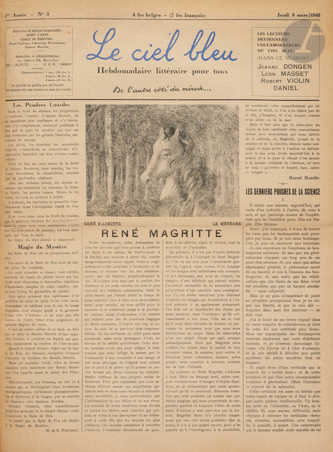 LE CIEL BLEU
Hebdomadaire littéraire pour tous
N° 1, jeudi 22 février 1945-n° 9, jeudi 19 avril 1945. Bruxelles, Directrice : Rose Capel, Comité de rédaction : Paul Colinet, Christian Dotremont, Marcel Mariën. Textes de Marcel Béalu, André Breton, Marcel Broodthaers, Lewis Carroll, Achille Chavée, Paul Colinet, Christian Dotremont, Fernand Dumont, Camille Goemans, Irène Hamoir, Georges Henein, Hubert Juin, Franz Kafka, Georges Lambrichs, Marcel Lecomte, Pierre Mabille, René Magritte, Marcel Mariën, Jean Pfeiffer, Pablo Picasso, Marcel et Gabriel Piqueray, Louis Scutenaire, André Souris, etc. Illustrations de René Magritte, Robert Willems. Collection complète. 9 numéros en 9 livraisons en 1 vol. in-folio relié.