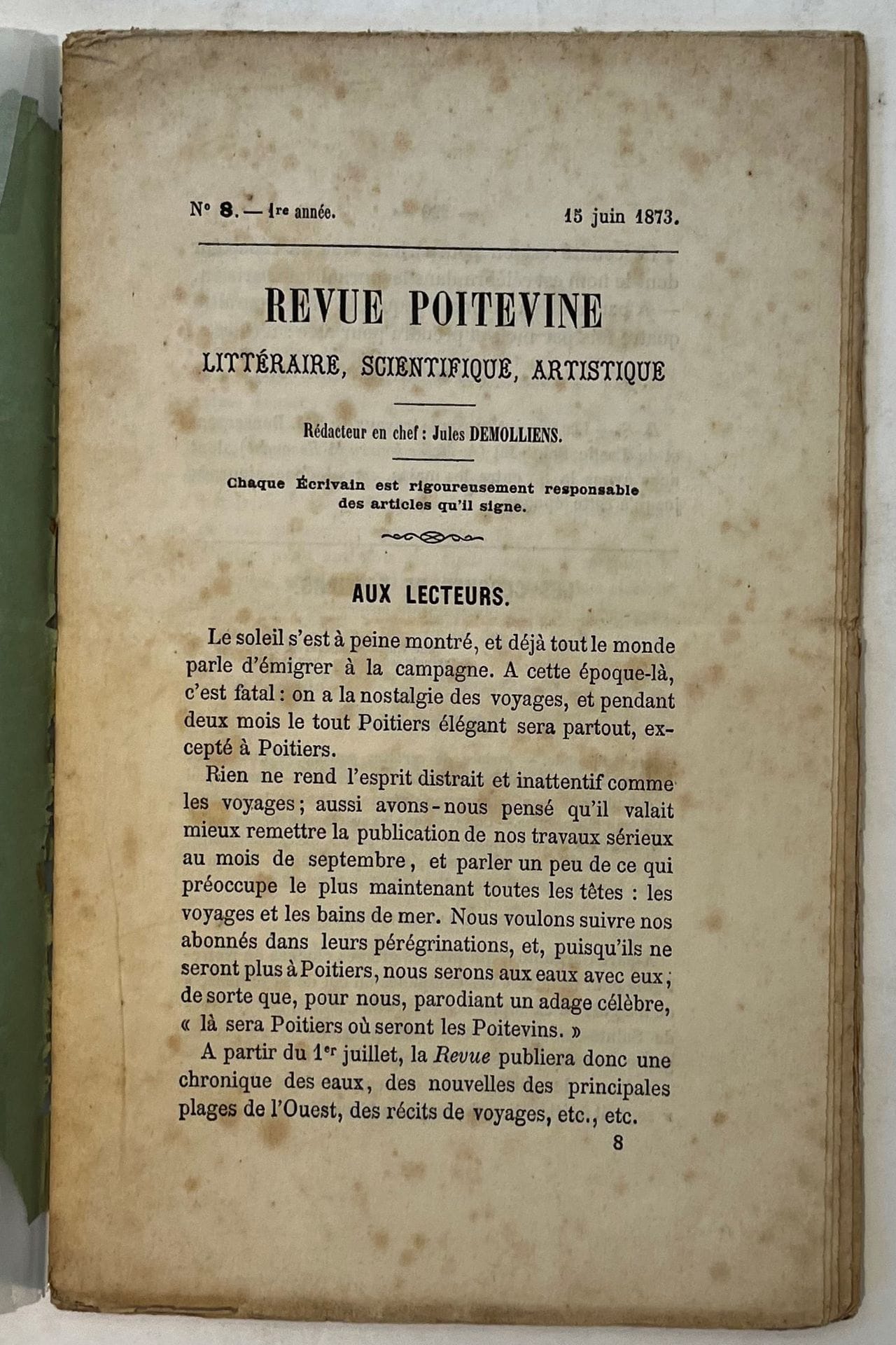 REVUE POITEVINE
Littéraire, Scientifique, Artistique
N° 1, 1er mars 1873-n° 8, 15 juin 1873.
Devient en juillet 1873 : L'Ouest, Journal des bains de mer, Littéraire. Poitiers, Rédacteur en chef : Jules Demolliens. Textes de L.-F. Bonsergent, A. de Bridiers, E. de Curzon, Jules Demolliens, J. Doinel, H. Hivonnait, Vte de Lastic St-Jal, A. Mercier, Albert Noël, Sénémaud, Th. Véron. Collection complète. 8 numéros en 8 livraisons in-8 brochées. La couverture du n° 8 est défraîchie avec manques.