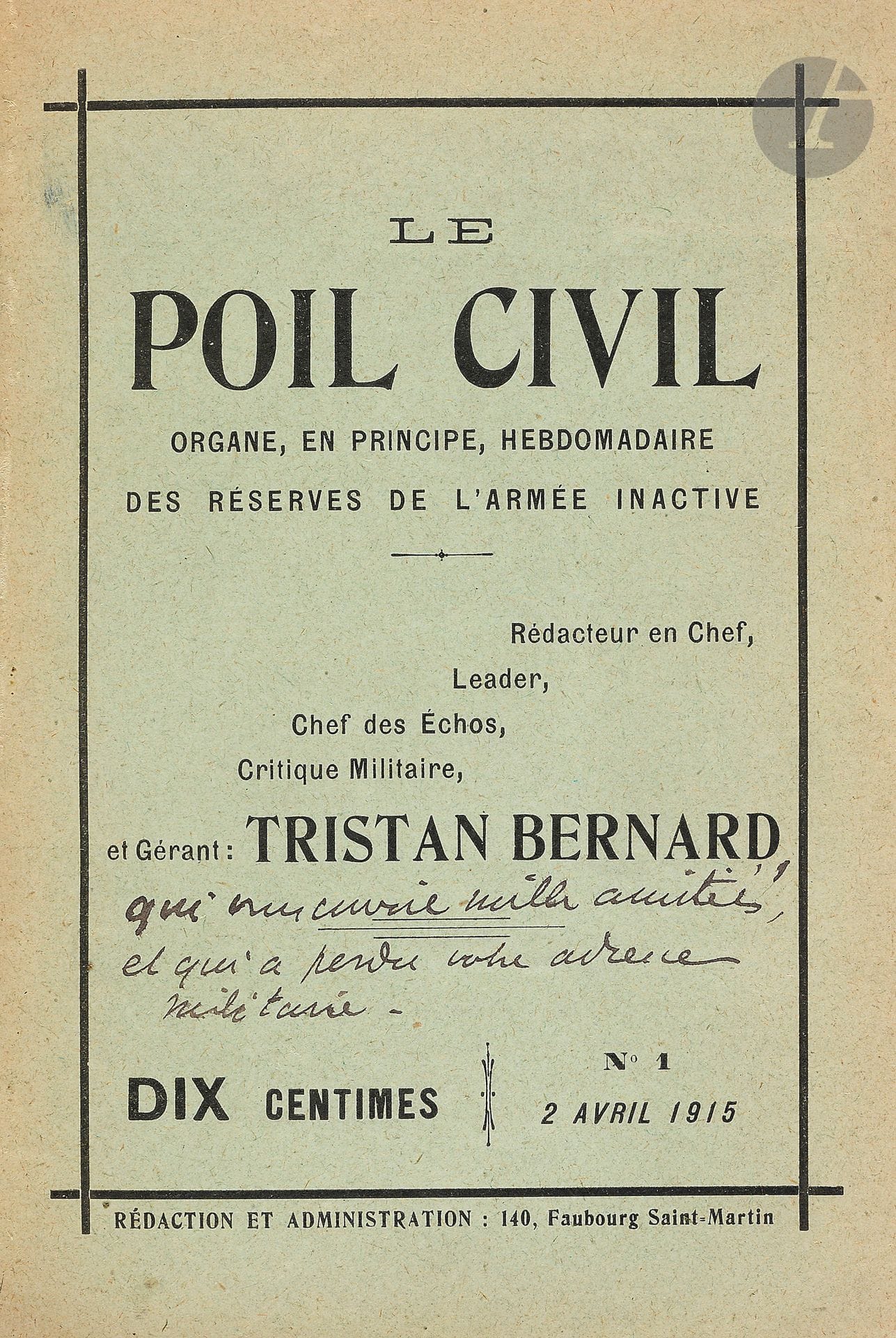 LE POIL CIVIL
Organe, en principe, hebdomadaire des réserves de l'armée inactive,
puis Organe hebdomadaire de quelques immobilisés plus ou moins chevelus
N° 1, 2 avril 1915-n° 15, 15 juillet 1915. Paris, Rédacteur en Chef, Leader, Chef des Échos, Critique Militaire et Gérant : Tristan Bernard. Envoi autographe signé de Tristan Bernard sur la couverture du n° 1. Collection complète. 15 numéros en 15 livraisons en 1 vol. in-12 relié (couvertures conservées). Notes manuscrites de Vasseur (1 f.). Rare.
Gazette fondée et entièrement rédigée par Tristan Bernard pour la distraction des poilus du front et des civils de l'arrière. Sur la couverture du n° 13 on peut lire : " Ouvrir avec précaution (Journal d'idées). "