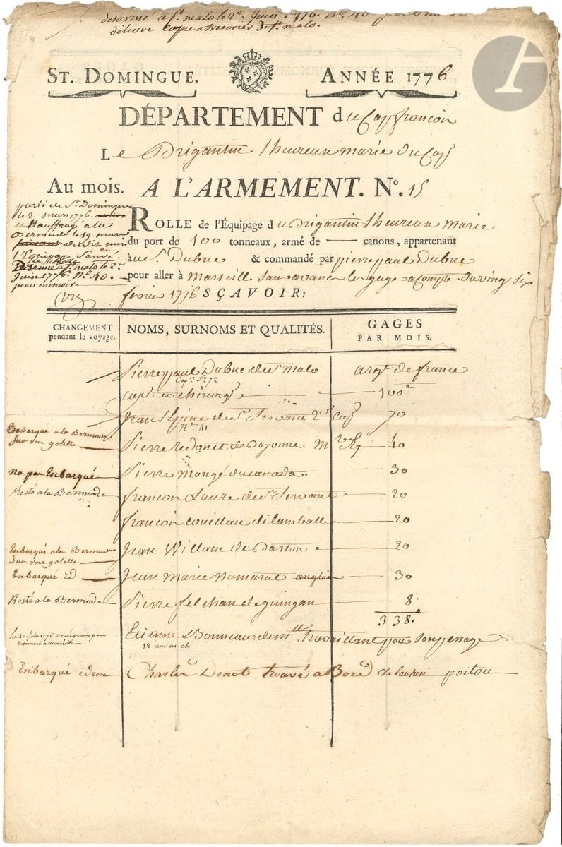 MARINE. 2 P.S., Saint-Domingue et Bermudes février-avril 1776 ; 2 pages et quart in-fol. en partie impr., et 1 page grand in-fol. avec sceau sous papier en anglais.


 Naufrage d'un brigantin aux Bermudes. Parti du Cap-Français (actuellement Cap-Haïtien) le 2 mars 1776 pour rejoindre Marseille, le brigantin l'Heureuse Marie fit naufrage au large des Bermudes le 19 du même mois. Son capitaine, Pierre Paul Dubuc, obtint du gouverneur britannique, George James Bruere, l'autorisation d'acheter un nouveau navire, le Bermudian, qui acheva la traversée et fut désarmé à Saint-Malo le 2 juin 1776.
 - Rolle de l'équipage du Brigantin l'Heureuse Marie. P.S. par le capitaine Pierre-Paul DUBUC, Cap François 26 février 1776. Rôle d'équipage avec les noms et gages mensuels des personnes embarquées au Cap et débarquées ou embarquées aux Bermudes, dont Dubuc de Saint-Malo, le maître d'équipage Pierre Redonet, de Bayonne (débarqué à la Bermude), etc. En tout onze personnes sont mentionnées. [Il pourrait s'agir du même Pierre-Paul Dubuc qui fut, par la suite, commandant en chef des armées de Tipoo-Saïb en Inde ; soupçonné de travailler pour le gouvernement britannique, il fut arrêté en revenant de Pondichéry et condamné à mort par un jugement du 11 prairial XIII.].
 - P.S. par le gouverneur des Bermudes, George James BRUERE (1721-1780), qui autorise Dubuc à acheter une petite goélette pour rentrer en France, et demande de l'autoriser à circuler librement dans les ports, rivières et colonies britanniques. [Gouverneur des Bermudes de 1764 à 1780, Bruere renforça le contrôle des esclaves dans la colonie et s'opposa aux Bermudiens qui manifestaient leur sympathie pour l'insurrection américaine.]