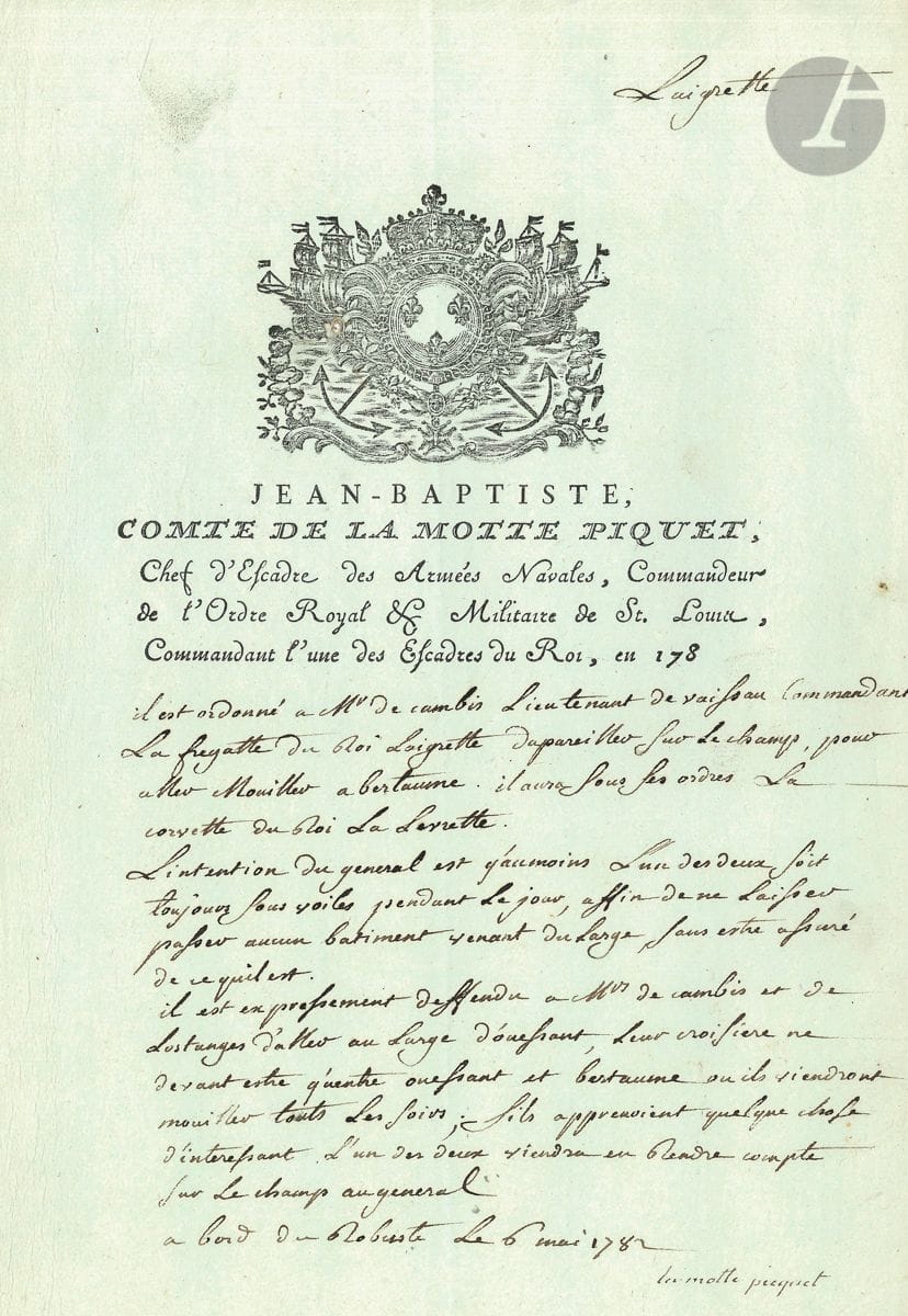 Guillaume de LA MOTTE-PICQUET (1720-1791) officier de marine, il s'illustra dans la guerre d'indépendance américaine. P.S., à bord du Robuste 6 mai 1782 ; 1 page in-fol. à son en-tête Jean-Baptiste, comte de La Motte Piquet, Chef d'escadres des Armées navales..., vignette aux armes royales et emblèmes marins.


 Ordre à M. de Cambis, commandant la frégate L'Aigrette, " dapareiller sur le champ, pour aller mouiller à Bertaume " ; il aura sous ses ordres la corvette La Levrette ; un des deux vaisseaux sera " toujours sous voiles pendant le jour, affin de ne laisser passer aucun batiment venant du large, sans estre assuré de ce quil est. Il est expressement deffendu a Mrs de Cambis et de Lostanges d'aller au large d'Ouessant "...
 On joint 2 autres documents concernant Cambis : P.S. par le comte d'Hector (Brest 1785) ; et ordre à en-tête du comte de Grasse (1782).