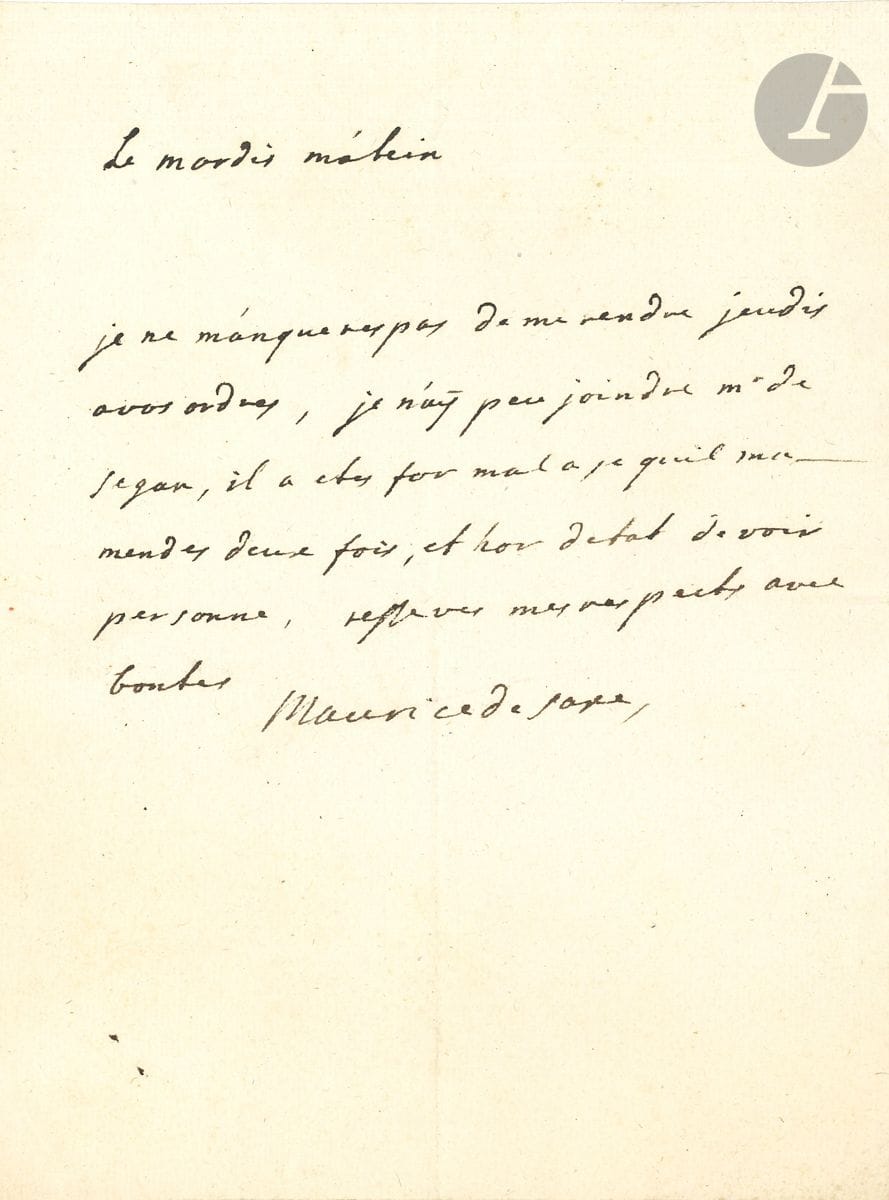 Maurice de SAXE. L.A.S. et P.S. ; demi-page in-4 et 1/4 page in-fol.


 Mardi matin. " Je ne manqueres pas de me rendre jeudis a vos ordrs, je n'ay peu joindre Mr de Segur, il a etes fort mal a se quil ma mendes deux fois, et hor detat de voir personne "...
 " Le chemin couvert est pris. C'est une compe Irlandoise qui a debouché du centre qui y est caché. Nous y sommes logés & nous n'y avos perdu que 6 hommes ".