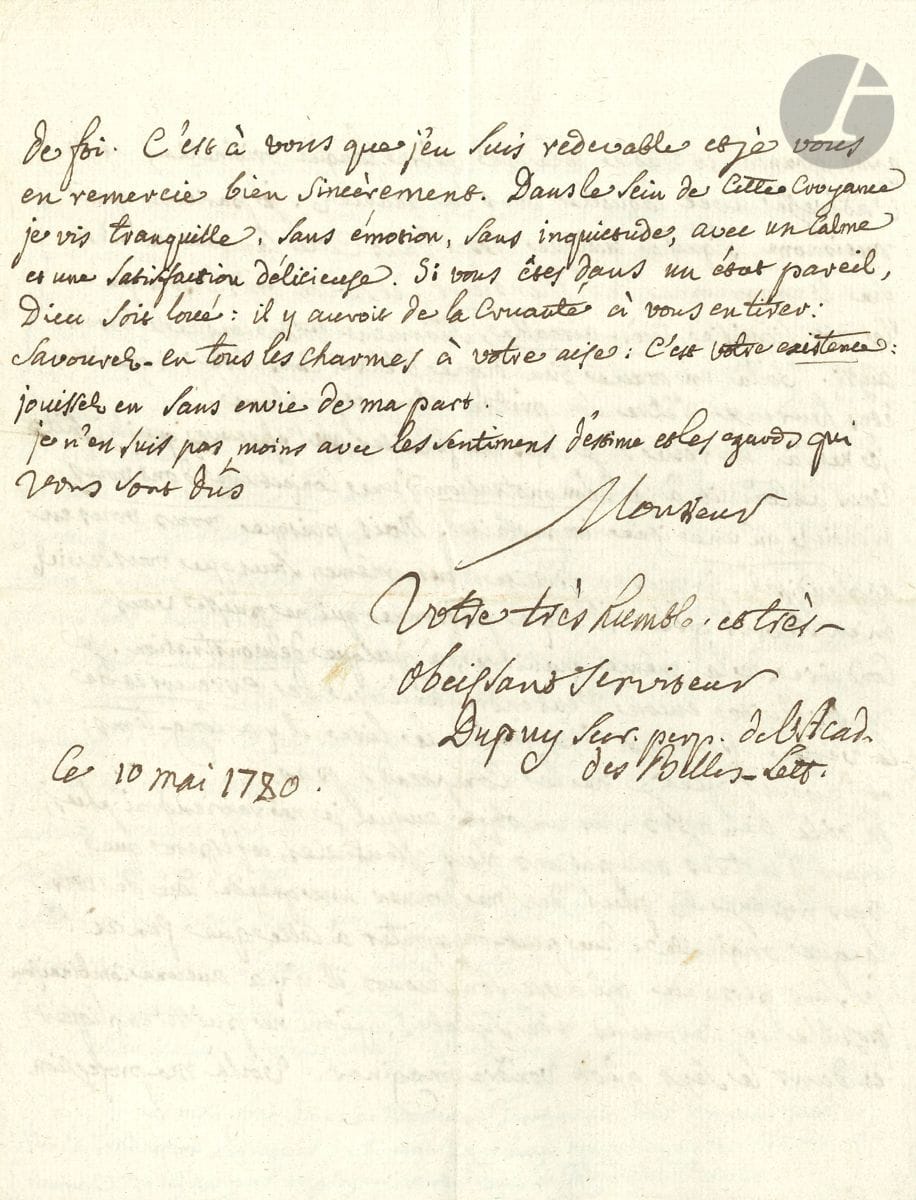 Louis DUPUY (1709-1795) helléniste, rédacteur du Journal des savants. L.A.S. comme Secrétaire perpétuel de l'Académie des Belles-Lettres, 10 mai 1780, [à Jacques Le Brigant] ; 4 pages in-4.


 Longue lettre de polémique au sujet de la langue originelle. [Le linguiste et celtisant Jacques Le Brigant (1720-1804) voulait voir dans la langue celte la " langue primitive ".]
 Dupuy, non sans humour, exprime son désaccord, relève les erreurs de son correspondant. Il ne pense pas " que l'idiôme Breton soit la plus ancienne des langues connues ", citant des mots en syriaque et en chaldéen... Il met fermement un terme à leur échange : " En voilà bien assé sur un objet auquel je ne reviendrai plus, ayant d'autres occupations plus essentielles, et j'espere que vous n'essayerez plus de me donner une grande idée de votre langue originelle "...