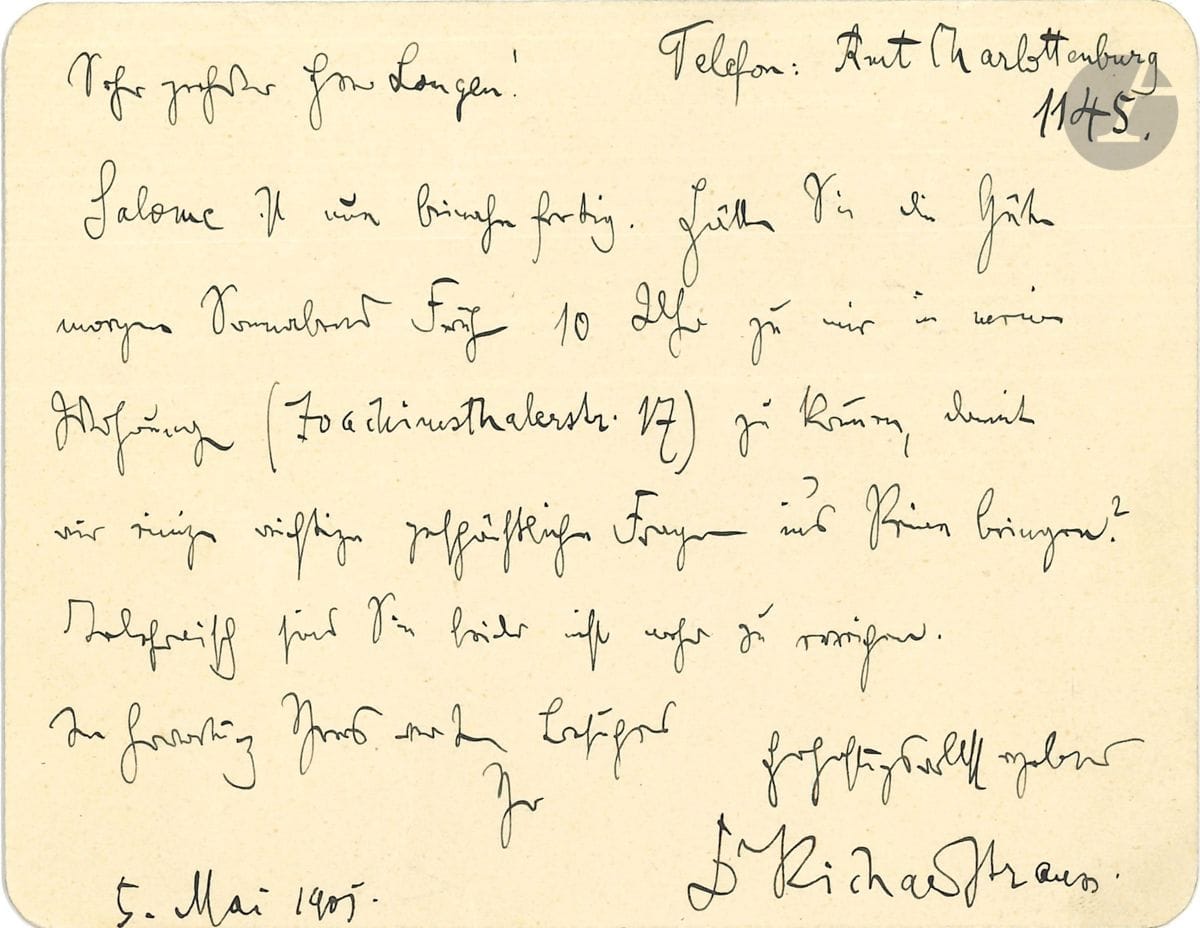 Richard STRAUSS (1864-1949). L.A.S., Charlottenburg 5 mai 1905, à l éditeur Arthur Langen ; 1 page oblong in-12 ; en allemand. Achèvement de Salomé. Salomé est maintenant presque terminée. Il prie Langen de venir chez lui (Joachimsthalerstr. 17) le lendemain samedi matin à 10 heures, afin de pouvoir régler quelques questions professionnelles importantes... Salome ist nun beinahe fertig. Hätte Sie die Gute morgen Sonnabend Früh 10 Uhr zu mir in meine Wohnung (Joachimsthalerstr. 17) zu kommen, damit wir einige wichtige geschäftliche Fragen in s Reine bringen? ... [Achevé le 20 avril 1905, l opéra Salomé sera créé le 9 décembre à Dresde].