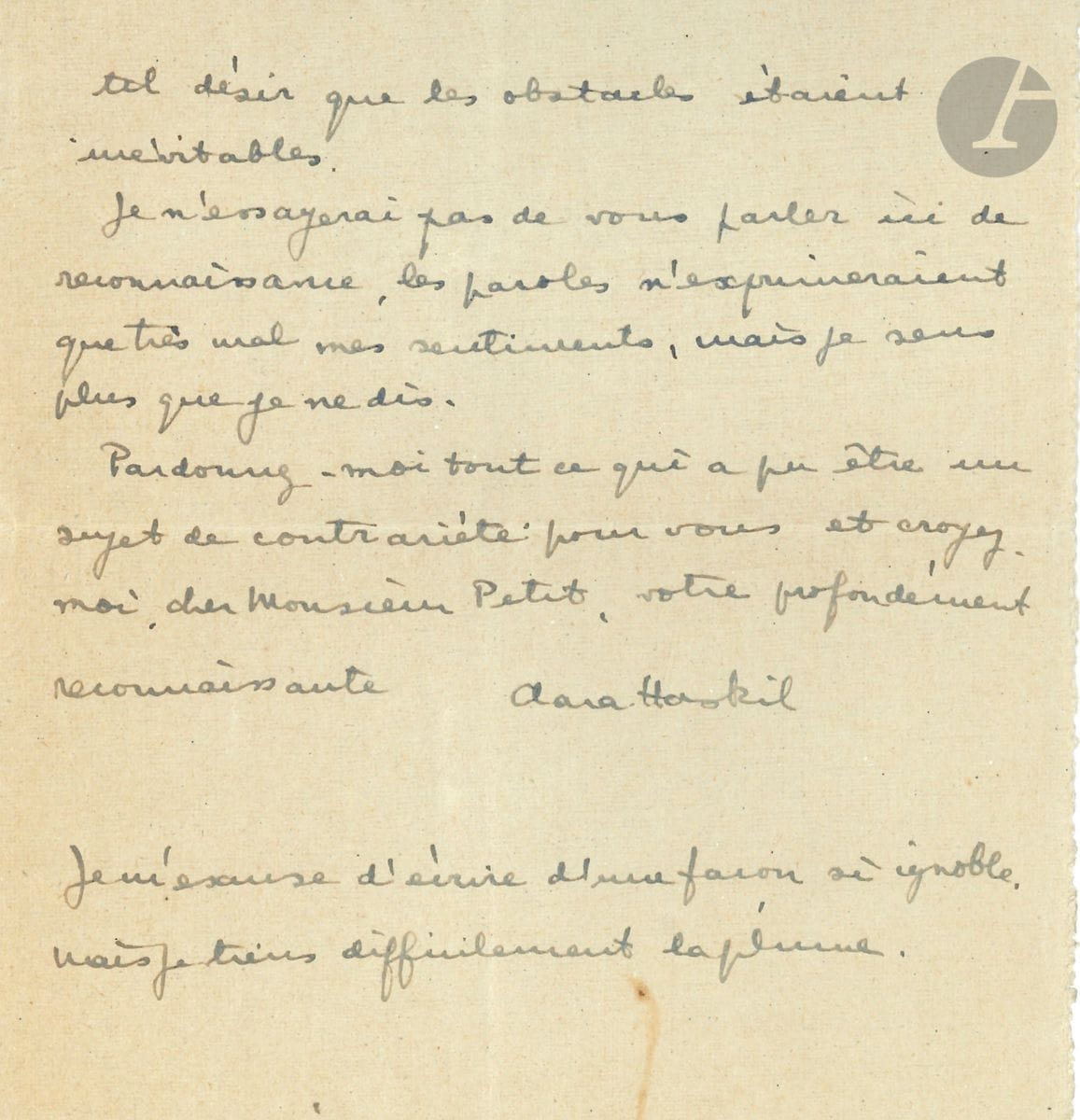 Clara HASKIL (1895-1960). L.A.S., [July 1930?], to Docteur P. Petit; 2 pages in-12, address (one line lost when letter was opened). I'm so confused and ashamed that I hardly dare write to you, but I want to do it all the same, because I wouldn't be able to say anything to you in person. You know how much it meant to me that you should be happy with the concert, and I can't tell you how much it pains me to realize that I succeeded in doing just the opposite. I really did what I could with my unfortunate finger, apart from the abilities I lack. You're so good to me that I'm sure you'll excuse me, but I'm still very saddened by this sad result... The obstacles were unavoidable. I won't try to talk to you here about gratitude, words would only express my feelings very badly, but I feel more than I say ... Attached are a l.a.s. to her from Pierre Maillard, November 19, 1940, and a l.a.s. from Maillard to Dr. Petit, November 27, 1940; plus a concert program by Clara Haskil and Arthur Grumiaux on December 1, 1960 (a few days before her death), and a commemorative concert program.