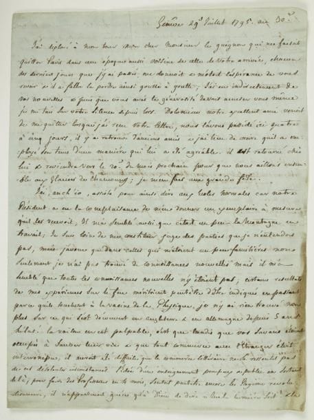 Marc-Auguste PICTET (1752-1825)
physicien suisse. L.A., Genève 29-30 juillet 1795, à Louis-Benjamin Fleuriau de Bellevue ; 3 pages et demie in-4, adresse.    Belle lettre scientifique. Non seulement Pictet n'a pas trouvé de connaissances nouvelles dans les livres des « Écoles Normales », mais il lui a semblé que toutes n'y étaient pas, par exemple ses expériences sur le feu, ou les découvertes des cinq dernières années en Angleterre et en Allemagne. « Hélas ! La raison en est palpable, c'est que tandis que vos savans étoient occupés à sauver leur vie & que tout commerce avec l'étranger étoit interrompu, il auroit été difficile que le commerce littéraire ne se ressentît pas de ces désolantes circonstances »... Dolomieu vient de passer quatre jours chez lui, et a retrouvé Lefort, Butini, etc., mais les principaux membres de la Société d'histoire naturelle sont dispersés par suite de la révolution ; M. de Saussure est dans un état de dépérissement qui fait craindre pour sa vie... Pictet est d'accord qu'il faut relever les sciences, mais il augure mal des dispositions publiques ; le Journal de physique a peu de souscripteurs... Cependant son récent discours Sur l'influence de Galvani a été « passablement gouté » : « je regarde la grenouille préparée, comme une sorte d'électromètre animal très sensible, & qui indique par cette raison des phénomènes electriques inappréciables à tous les autres instrumens, & provenans de la diverse affinité des divers métaux pour le fluide électrique dont ils tendent continuellement à se saturer aux dépens des corps environnans & dans des proportions relativement différentes. - Je terminai mon discours par une peroraison purement politique sur l'avantage qu'il y auroit à chercher dans les principes de permanence de la constitution du monde physique, des principes applicables à la constitution sociale. - Je montrai que rien en physique ne résulte d'une force seule, qu'il y a toujours balance & équilibre alternatif entre des forces diverses dont l'action combinée produit l