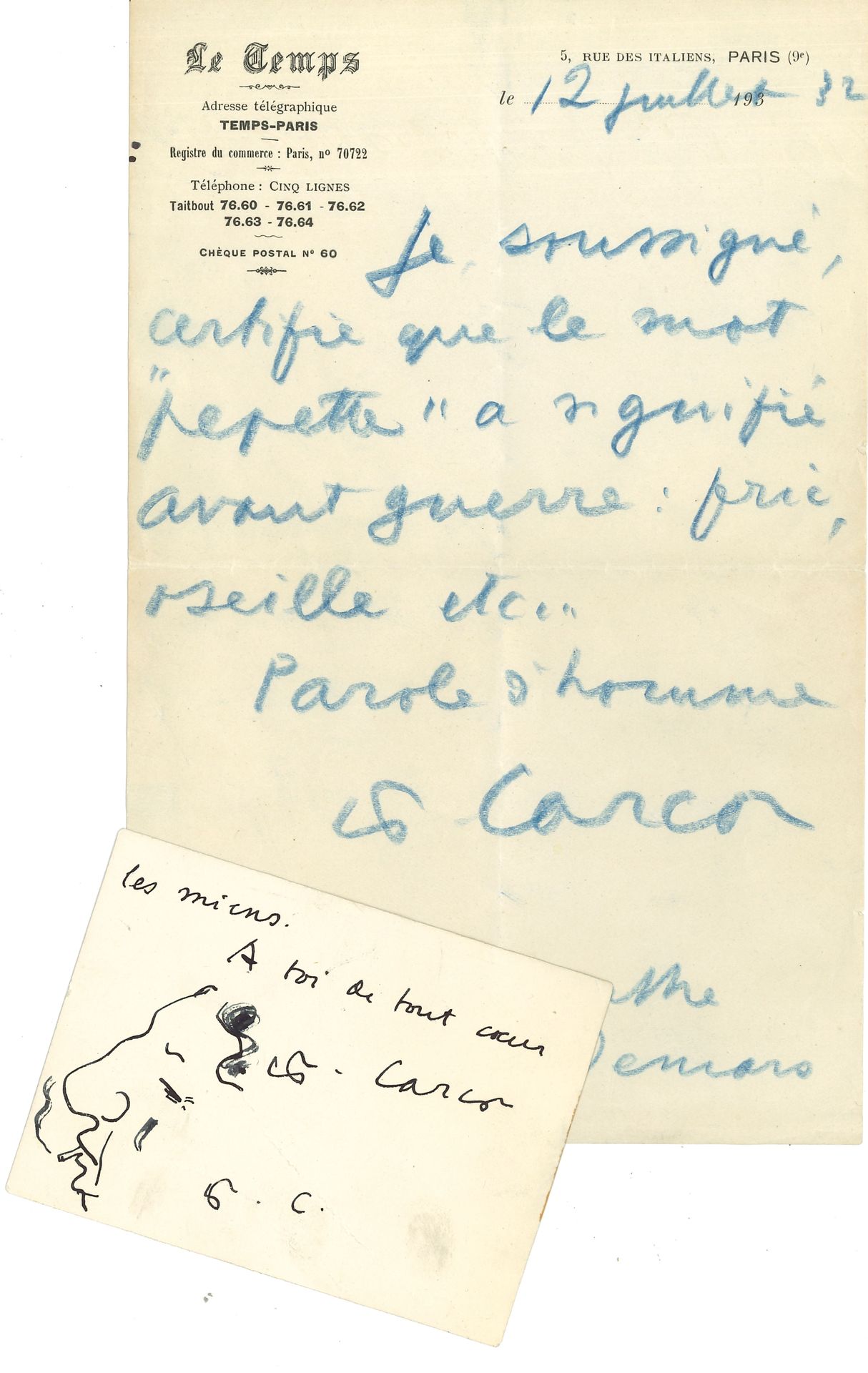 Francis CARCO (1886-1958). L.A.S., Paris 12 juillet 1932 à Mme Marthe Audemars; 1page in-8 au crayon bleu, à en-tête du journal Le Temps.
«Je soussigné certifie que le mot “pepette” a signifié avant guerre: fric, oseille, etc… Parole d’homme»…
On joint une carte de visite a.s. avec autoportrait à son cher Alfred, le remerciant de ses compliments; sa signature est accompagnée d’un autoportrait de profil, cigarette à la bouche.