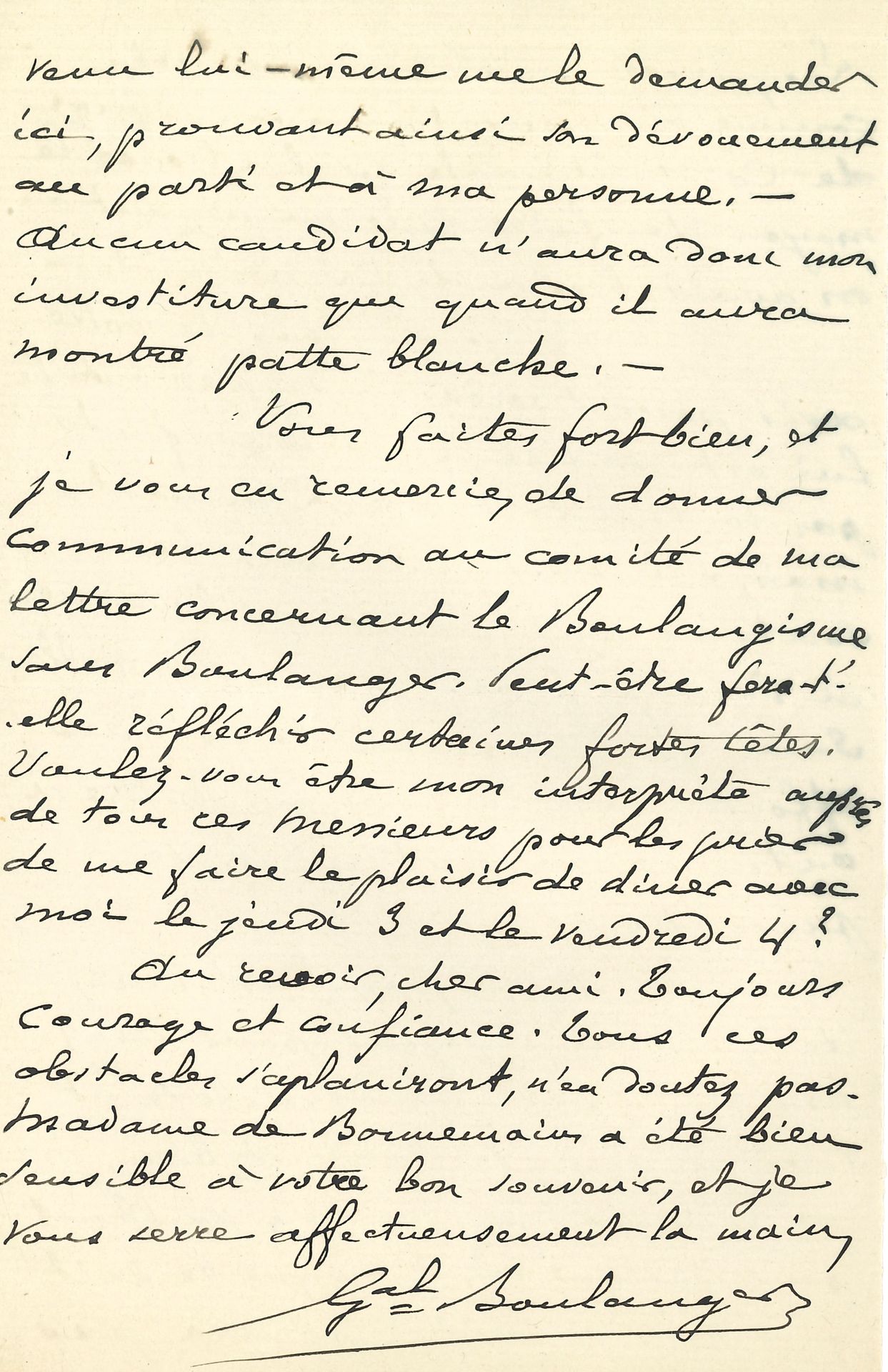 Georges BOULANGER (1837-1891) general and politician. 2 L.A.S., Jersey [1890], to Charles Laisant, deputy of the Seine; 10pages in-8, envelopes.
Interesting political letters.
March 6. "Rightly or wrongly, the people have seen in me the champion of their demands, the discontented have chosen me as their syndic, honest people as their defender"... But for some time now, the members of the National Republican Party Committee have been forgetting a little about their trilogy of "the revision, the constituent, the referendum": "we're still doing revisionism, but very little boulangisme; and above all we're letting those who want to do it without Boulanger do it without protesting"; thus Magnard's remark in Le Figaro that "boulangisme outlives its leader" has not been refuted... Their supporters need to take a clear stand... He doesn't confuse Morès with Drumont, but Boulanger won't give "not one valiant penny" without the candidate coming to ask him, "thus proving his devotion to the party and to me personally". Laisant did well "to communicate to the committee my letter concerning Boulangisme without Boulanger. Perhaps it will give pause to certain strong heads"... March 7. "I've just read what concerns me in Drumont's trash La dernière bataille": it's "vile turpitudes" written to serve the cause of Jules Ferry, and he hopes that the members of the Committee will break "with the man who tried to drag the leader of their party through the mud. - What about those brave candidates from the anti-Semitic league for the town council?"... He accepts none of them, and writes specially to Laur, "that in the event of his insisting on continuing a friendly trade with such a character, his place would no longer be on the Committee"... 
2 proclamations by HENRI V, Comte de CHAMBORD are enclosed: Venice April 27, 1852 (ms copy), and Frohsdorf October 15, 1852 (autographed).