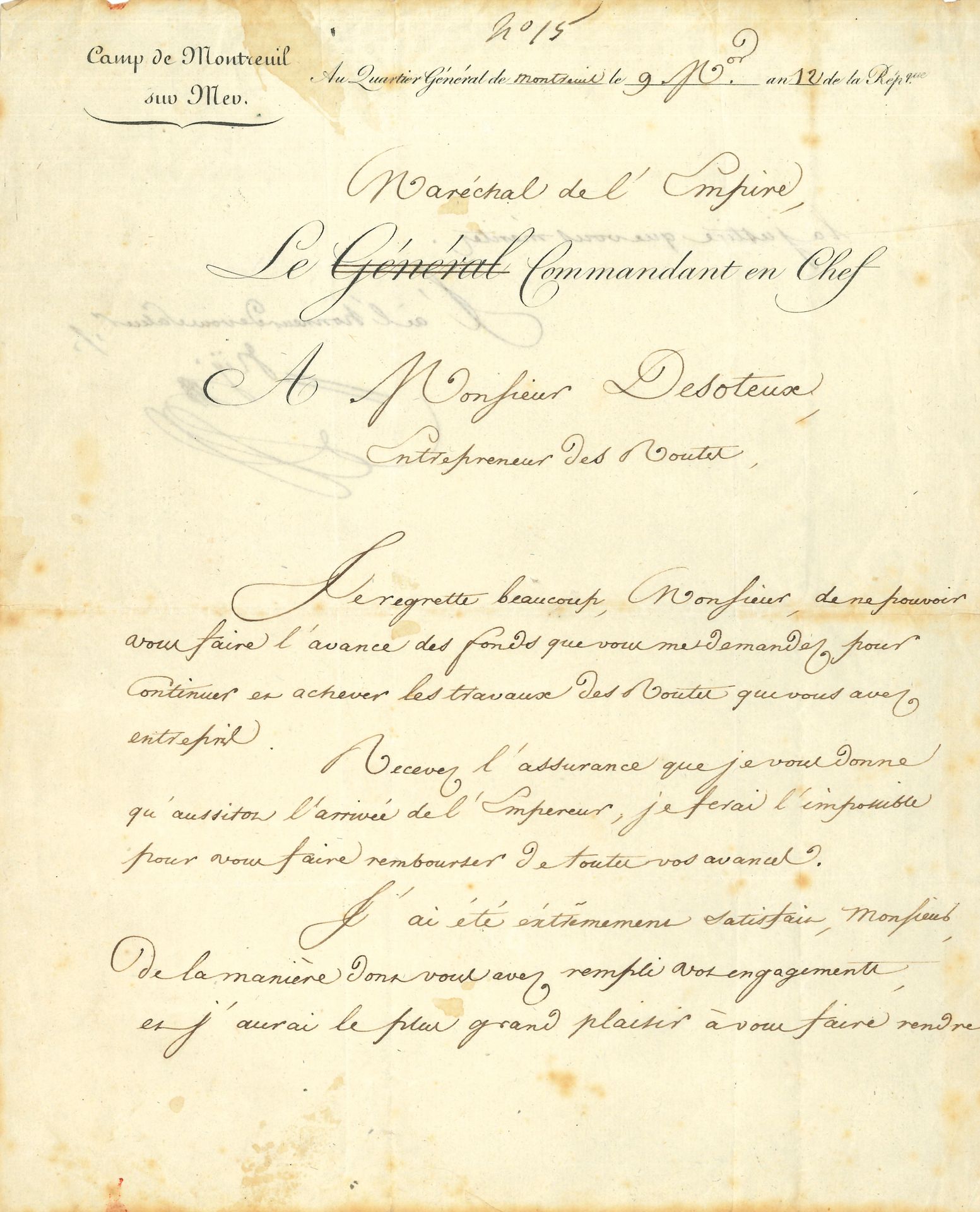 Michel NEY (1769-1815) maréchal d’Empire. L.S., Montreuil-sur-Mer 9 messidor XII (28 juin 1804), à Monsieur Desoteux, entrepreneur des routes; 1page et quart in-4 à en-tête du Camp de Montreuil sur Mer, Le Général Commandant en chef (Général biffé et remplacé par «Maréchal de l’Empire»).
Il ne peut faire l’avance des fonds demandée. «Aussitôt l’arrivée de l’Empereur, je ferai l’impossible pour vous faire rembourser de toutes vos avances»…