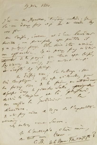 Charles BAUDELAIRE (1821-1867)
L.A.S. «C.B», 19 juin 1861, à sa mère; 1 page in-8. Au sujet de l?envoi de ses collections à Honfleur.{CR}Il a vu M. Jaquotot, toujours malade, et lui a rendu les 100 francs. Puis il parle de l?envoi à Honfleur de ses collections (livres, gravures et dessins): «Une caisse, énorme, et d?une lourdeur terrible, ma principale, est partie il y a quelques jours. Elle doit être arrivée, non affranchie. Je ne peux pas m?ôter de la pensée que tout est brisé, les verres du moins, qui auront ainsi éraflé les dessins. Ne défais rien; l?emballage est très compliqué. Elle est si lourde, que tu ferais bien de la faire, en attendant, déposer dans la grande salle, derrière la cuisine, et là, plus tard, ton voisin le jardinier me la démontera. Je n?ai pas même de reçu de l?expéditionnaire. Les autres vont suivre»...{CR}En post-scriptum, il fait allusion à sa notice sur Victor Hugo, qui vient de paraître: «Et la Revue Fantaisiste ?»...{CR}Correspondance (éd. Cl. Pichois), Bibl. de la Pléiade, t. II, p. 174. Anciennes collections Armand Godoy (1982, 150), puis Robert Gérard (1996, 327)