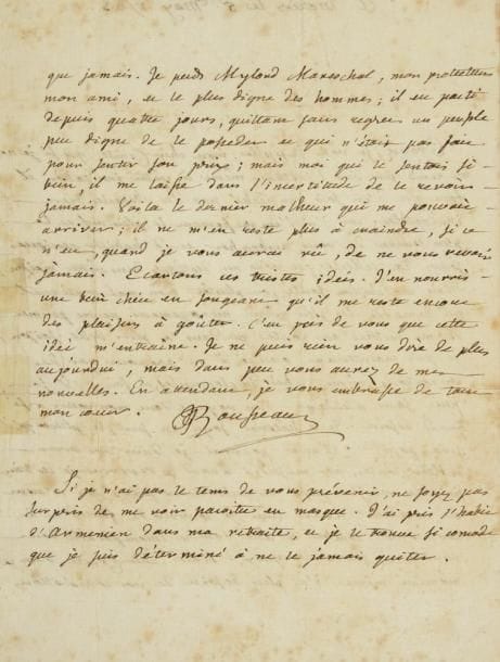 Jean-Jacques ROUSSEAU (1712-1778)
L.A.S., Motiers 5 mai 1763, à François-Joseph de Conzié comte des Charmettes, à Allemogne; 2 pages in-4, adresse, cachet cire rouge (qqs petites répar. et lég. rouss.). Belle lettre au propriétaire des Charmettes, alors que Rousseau s?était retiré à Motiers-Travers (près de Neufchâtel) afin d?échapper aux poursuites du décret contre l?Émile lancé par l?archevêque de Paris (il ne reviendra aux Charmettes qu?en juillet 1768).{CR}Il aurait été heureux de se rendre à l?invitation du comte, «et d?habiter quelques jours la celule que vous me destinez dans vôtre maison; mais ma chetive santé, ou plustôt mon mal continuel qui demande les plus grands menagemens ne me permet de me mettre en route que dans la plus belle saison. [...] Quand pourrai-je dans vos bras oublier toutes mes misères ? Quand reverrai-je ces lieux paisibles [les Charmettes] où j?ai passé les seuls beaux jours qui m?aient été accordés ? Quand irai-je couvrir de fleurs et de larmes la tombe de cette femme incomparable [Madame de Warens] dont vous avez fermé les yeux ? Helas, cher Comte, dans ce moment même j?ai plus besoin de vos consolations que jamais». Mylord Mareschal, «mon protecteur mon ami, et le plus digne des hommes», vient de partir de Suisse, «quittant sans regret un peuple peu digne de le posseder et qui n?étoit pas fait pour sentir son prix; mais moi qui le sentois si bien, il me laisse dans l?incertitude de le revoir jamais». Il lui reste cependant encore «des plaisirs à goûter. C?est près de vous que cette idée m?entraîne»... Il ajoute en post-scriptum: «ne soyez pas surpris de me voir paroitre en masque. J?ai pris l?habit d?Armenien dans ma retraite, et je le trouve si comode que je suis déterminé à ne le jamais quitter».{CR}Lettres (2012), t. 3, p. 1417 (n° 981)