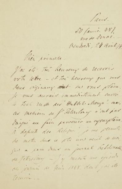 Ivan TOURGUENIEV (1818-1883)
L.A.S., Paris 24 avril 1874, [à la princesse Troubetzkoï]; 2 pages 3/4 in-8, à son chiffre; en français. Il a été très heureux de recevoir sa lettre, «et très heureux que mes deux originaux [Pounine et Babourine] aient su vous plaire»... Il n?a pu lui offrir le texte russe de Relique vivante, dont «ces messieurs de St Pétersbourg n?ont pas daigné me faire parvenir un exemplaire», mais il lui envoie «un récit de moi, qui a paru dans un journal hebdomadaire de Petersbourg. J?y raconte un épisode des journées de Juin 1848, dont j?ai été témoin. - Je pars dans 8 jours pour la Russie et je ne serai de retour que vers le commencement d?Aout»... Il lui promet alors une visite à Bellefontaine. Il déplore la santé chancelante du prince, et il espère que la princesse Orloff va aller mieux avec «le printemps et l?air de la campagne [...] Toute la famille Viardot se joint à moi pour vous remercier de votre bon souvenir. - Les jeunes époux continuent à voguer en plein azur»...{CR}Ancienne collection Dina Vierny (1996, n° 142)