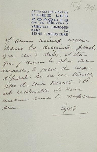 Charlotte LYSÈS (1877-1956)
L.A.S., Yainville [15 juin 1917, à Gustave Quinson]; 1 page in-8 à en-tête de la villa Chez les Zoaques. Au moment de la rupture définitive avec Sacha, après de nombreuses scènes et crises de nerfs de Charlotte. Au directeur de théâtre Quinson, ami du couple, qui a tenté de calmer la délaissée, elle répond: «J?aime mieux croire dans les dernières paroles que m?a dites l?être que j?aime le plus au monde, le jour de mon départ. Ne m?en veuillez pas de ma réserve. Elle est naturelle et mon ancien ami la comprendra»