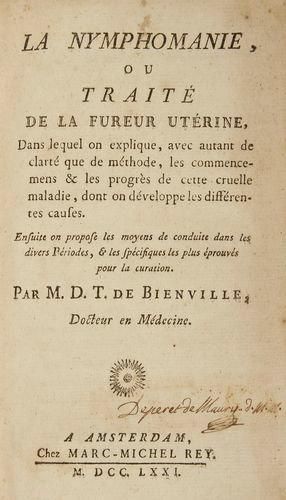 BIENVILLE (J. D. T. de)
La Nymphomanie, ou traité de la fureur utérine, Dans lequel on explique, avec autant de clarté que de méthode, les commencemens & les progrès de cette cruelle maladie, dont on développe les différentes causes. Ensuite on propose les moyens de conduite dans les divers Périodes, & les spécifiques les plus éprouvés pour la curation. Amsterdam: Marc-Michel Rey, 1771. - In-8, (2 ff.), xv, 164 pp. Basane marbrée, dos à nerfs orné, tranches rouges (reliure de l'époque). Contrefaçon rare, au format in-8, parue la même année que l'originale in-12, du premier traité médical consacré à la nymphomanie, qui marque la naissance de la sexologie au XVIIIe siècle. Il est le pendant du Traité sur l'onanisme de Tissot publié en 1759. L'auteur définit la nymphomanie avec très peu d'égard: "La Métromanie ou Fureur Utérine, est une maladie honteuse & horrible, qui couvre d'opprobre & d'infamie non seulement la personne qui en est attaquée, mais aussi les parens qui ont eu le malheur de lui donner le jour" (p. 60). Le traité est suivi d'un appendice des formules et d'un chapitre sur les Remèdes pour les "Fleurs-Blanches". Signature de l'époque "Deperet de Maury" sur le titre. Relié à la suite: - STRACK (Carl). Observationes medicinales de Morbo cum Petechiis et qua ratione eidem medendum sit. Carolsruhae: ex officin. aulic. Macklotiana, 1766. - In-8, 307 pp., (2 ff.). Édition originale de ces observations sur les pétéchies. Notes de l'époque dans les marges, malheureusement en partie coupées par le relieur. Coiffe de tête arrachée, quelques épidermures, pièce de titre postérieure. Quelques rousseurs.